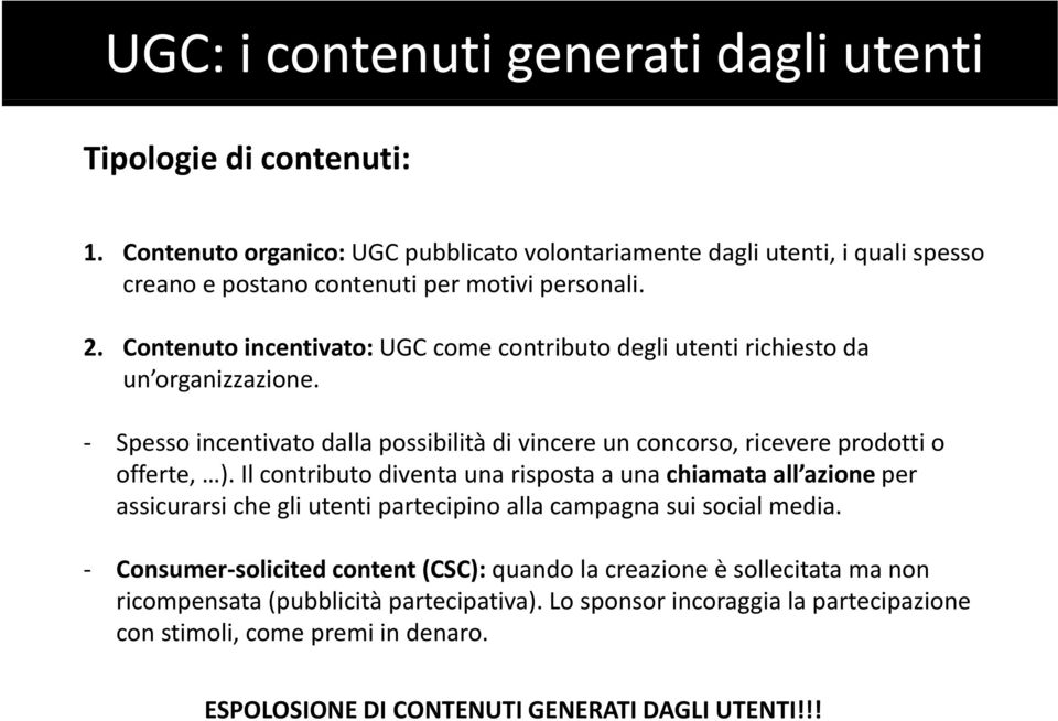 Contenuto incentivato: UGC come contributo degli utenti richiesto da un organizzazione. Spesso incentivato dalla possibilità di vincere un concorso, ricevere prodotti o offerte, ).