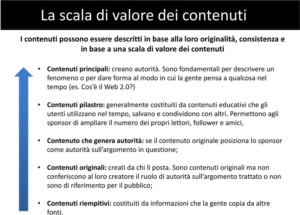 ) Contenuti pilastro: generalmente costituiti da contenuti educativi che gli utenti tiutilizzano nel tempo, salvano e condividono id con altri.