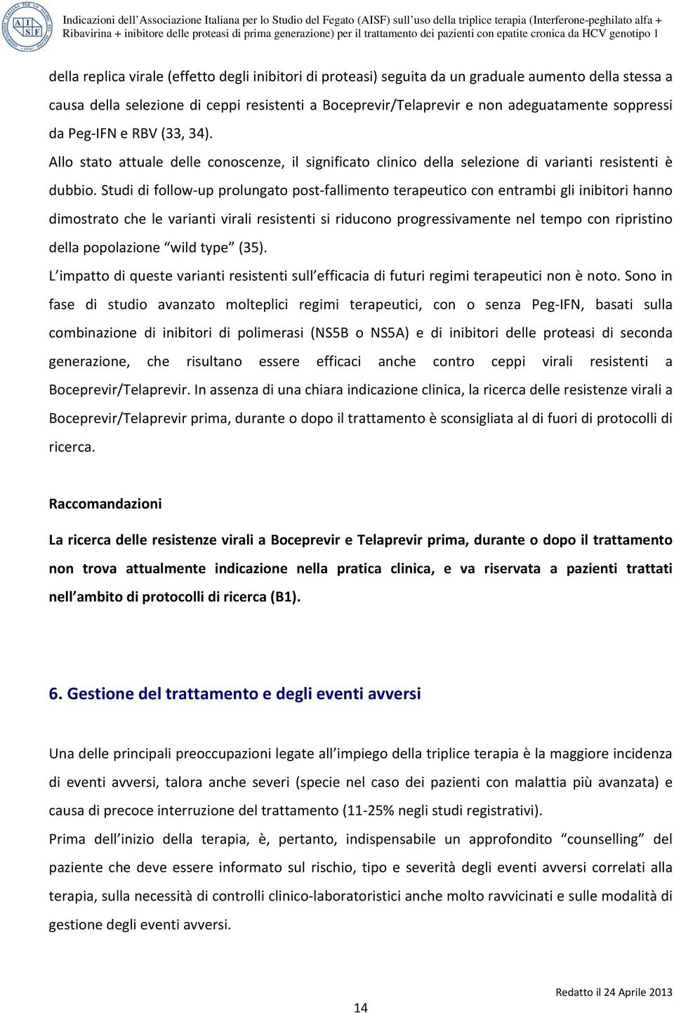 Studi di follow up prolungato post fallimento terapeutico con entrambi gli inibitori hanno dimostrato che le varianti virali resistenti si riducono progressivamente nel tempo con ripristino della