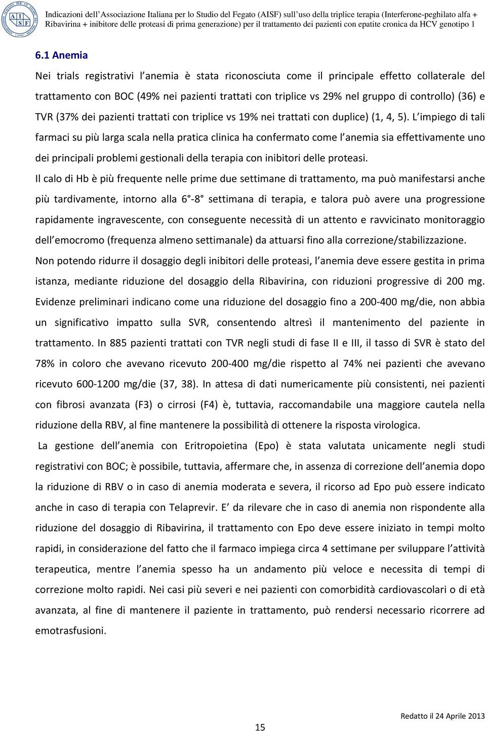 L impiego di tali farmaci su più larga scala nella pratica clinica ha confermato come l anemia sia effettivamente uno dei principali problemi gestionali della terapia con inibitori delle proteasi.