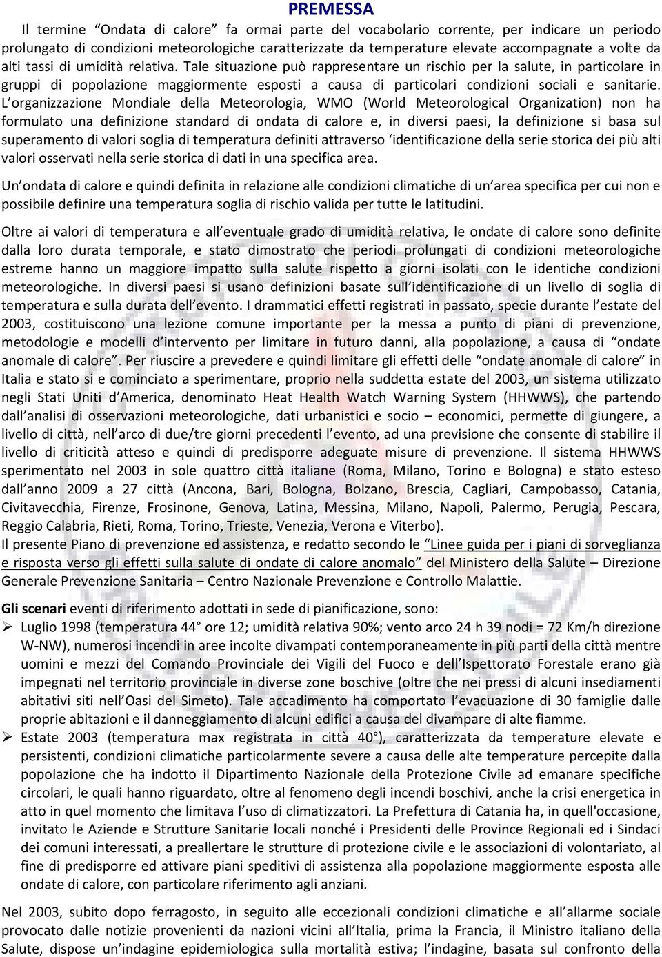 Tale situazione può rappresentare un rischio per la salute, in particolare in gruppi di popolazione maggiormente esposti a causa di particolari condizioni sociali e sanitarie.