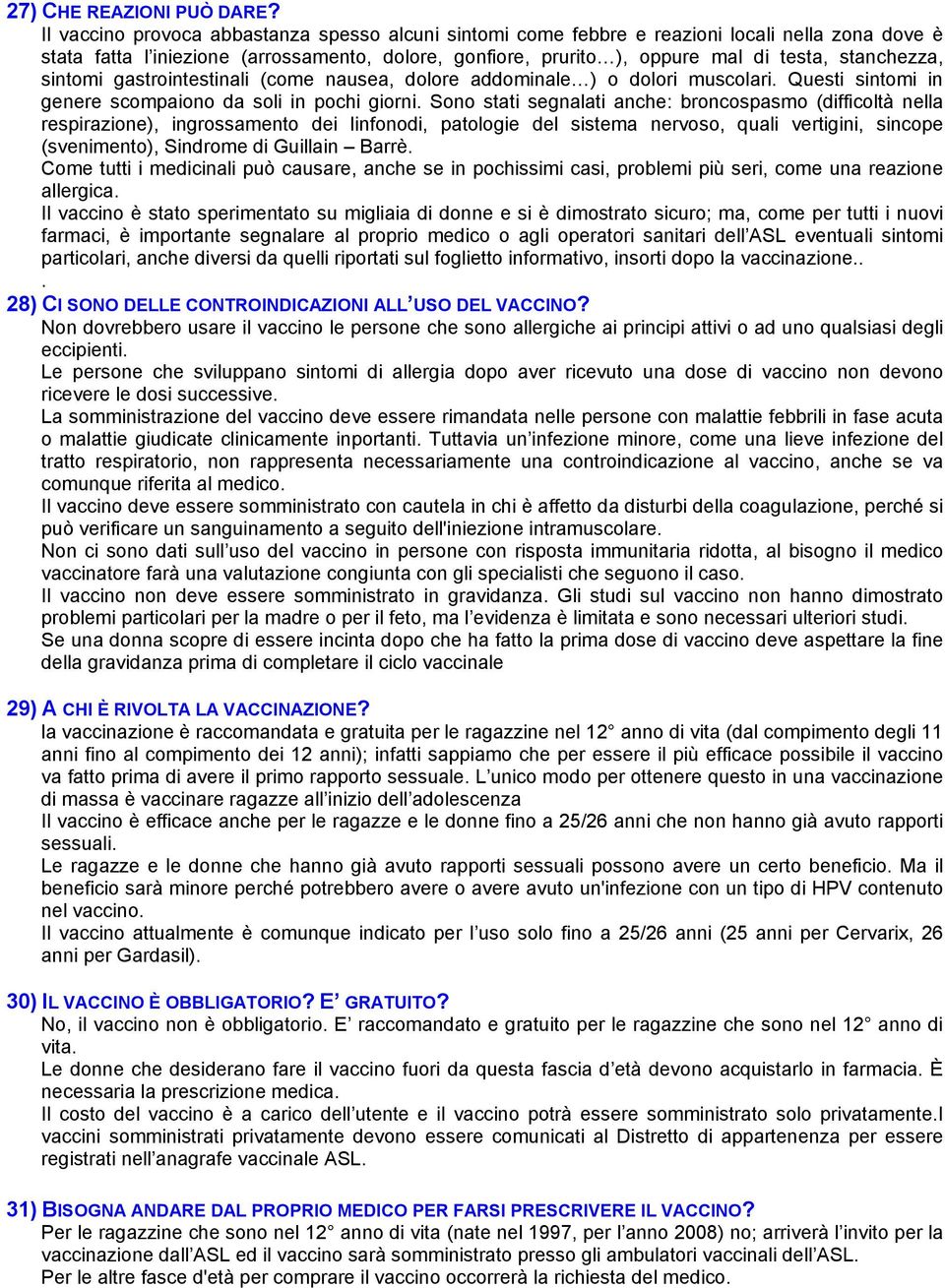 stanchezza, sintomi gastrointestinali (come nausea, dolore addominale ) o dolori muscolari. Questi sintomi in genere scompaiono da soli in pochi giorni.