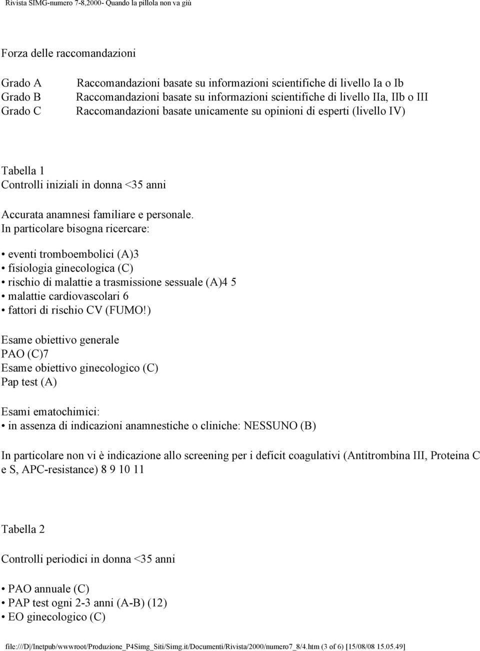 In particolare bisogna ricercare: eventi tromboembolici (A)3 fisiologia ginecologica (C) rischio di malattie a trasmissione sessuale (A)4 5 malattie cardiovascolari 6 fattori di rischio CV (FUMO!