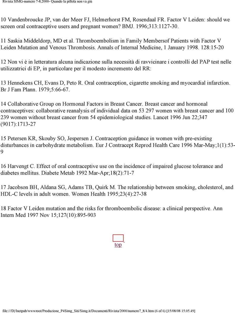 128:15-20 12 Non vi è in letteratura alcuna indicazione sulla necessità di ravvicinare i controlli del PAP test nelle utilizzatrici di EP, in particolare per il modesto incremento del RR: 13