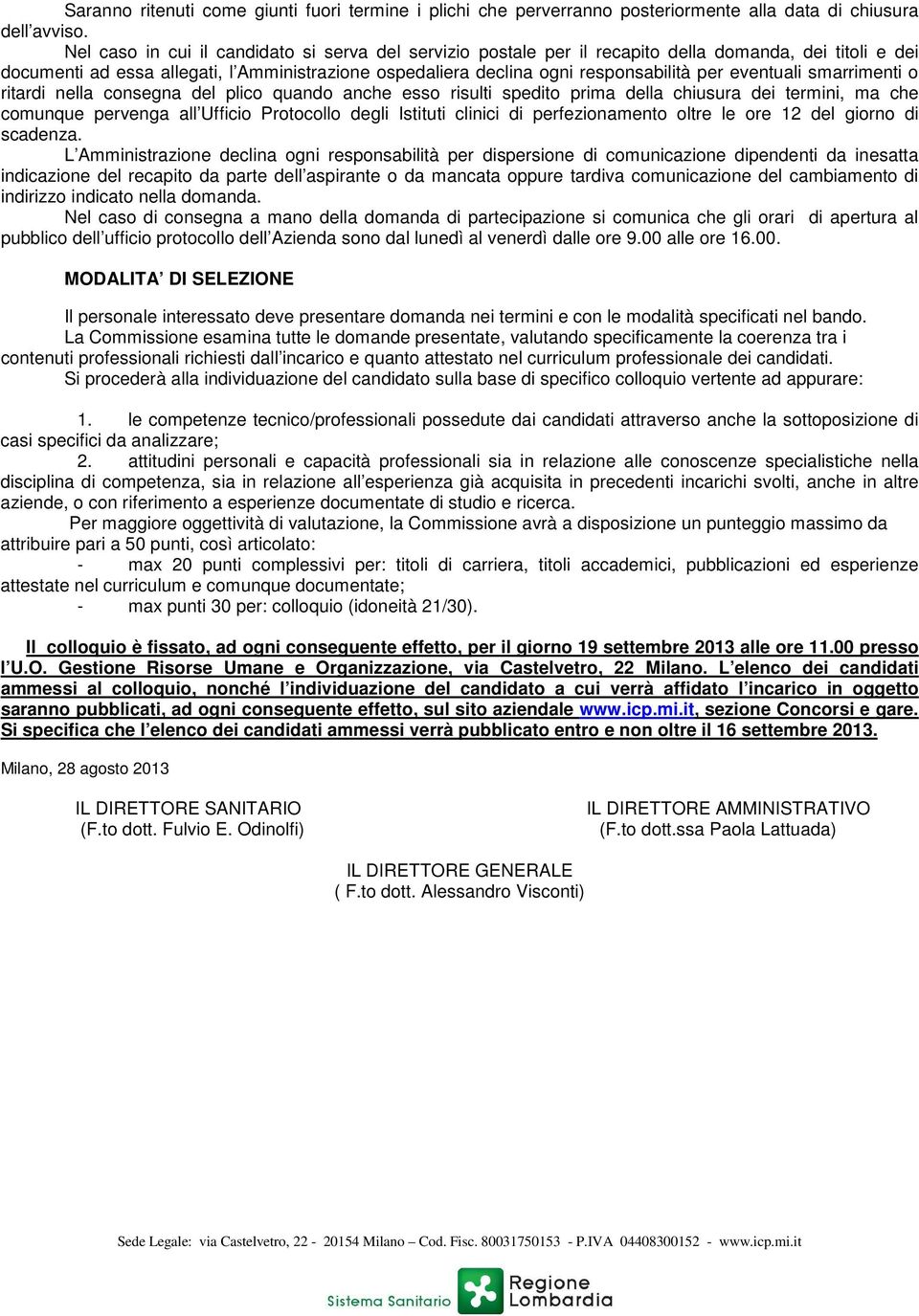 eventuali smarrimenti o ritardi nella consegna del plico quando anche esso risulti spedito prima della chiusura dei termini, ma che comunque pervenga all Ufficio Protocollo degli Istituti clinici di