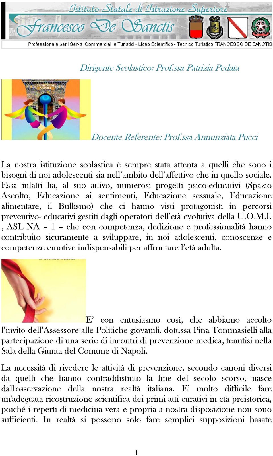 Essa infatti ha, al suo attivo, numerosi progetti psico-educativi (Spazio Ascolto, Educazione ai sentimenti, Educazione sessuale, Educazione alimentare, il Bullismo) che ci hanno visti protagonisti