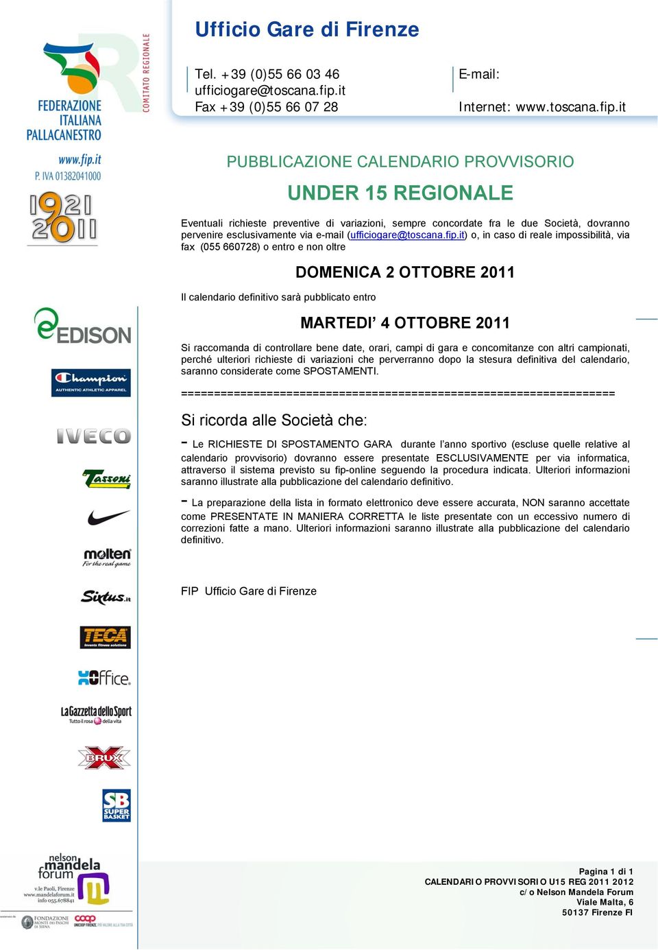 it PUBBLICAZIONE UNDER 15 REGIONALE Eventuali richieste preventive di variazioni, sempre concordate fra le due Società, dovranno pervenire esclusivamente via e-mail (ufficiogare@toscana.fip.