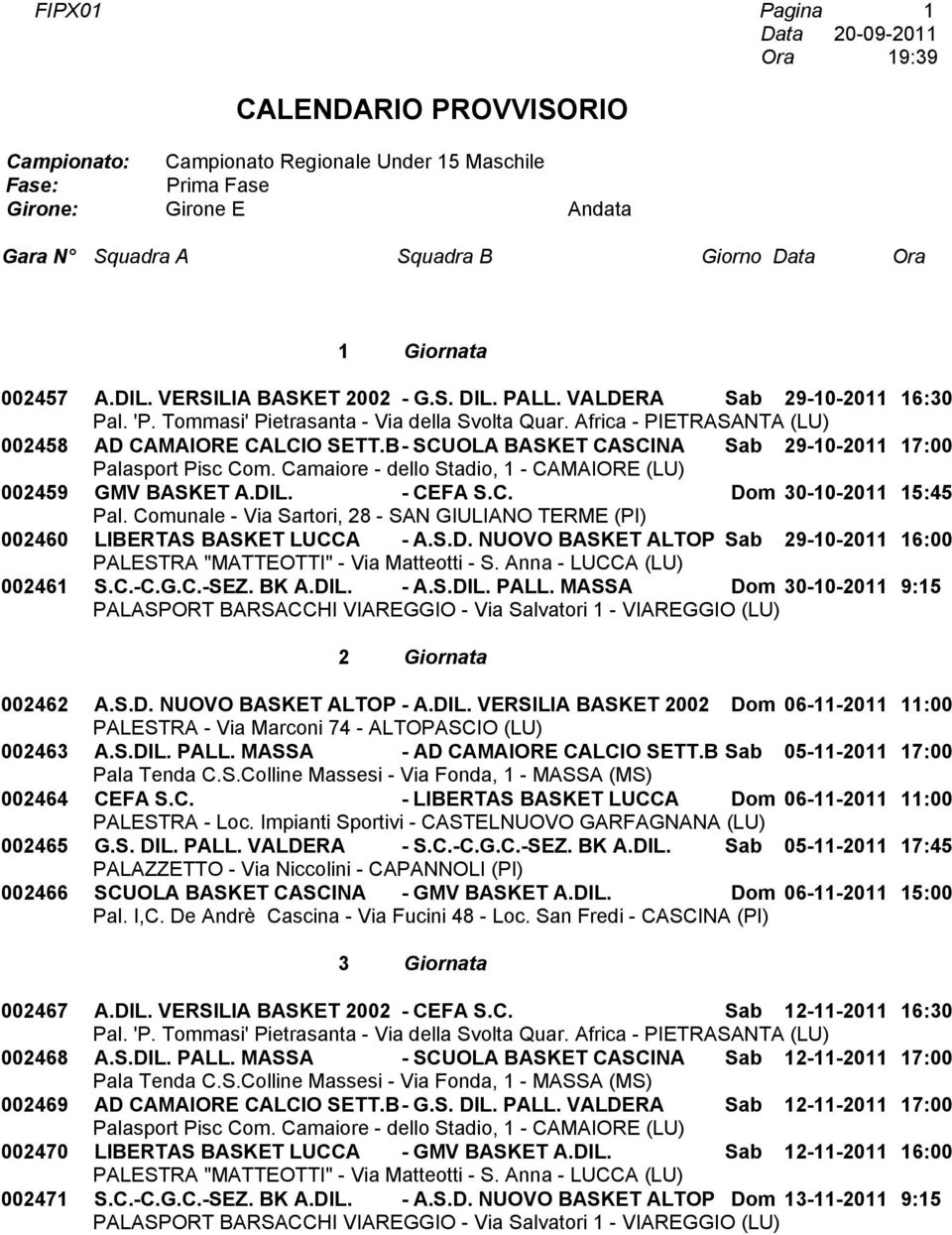 MASSA Dom 30-10-2011 9:15 2 Giornata 002462 A.S.D. NUOVO BASKET ALTOP - A.DIL. VERSILIA BASKET 2002 Dom 06-11-2011 11:00 002463 A.S.DIL. PALL. MASSA - AD CAMAIORE CALCIO SETT.