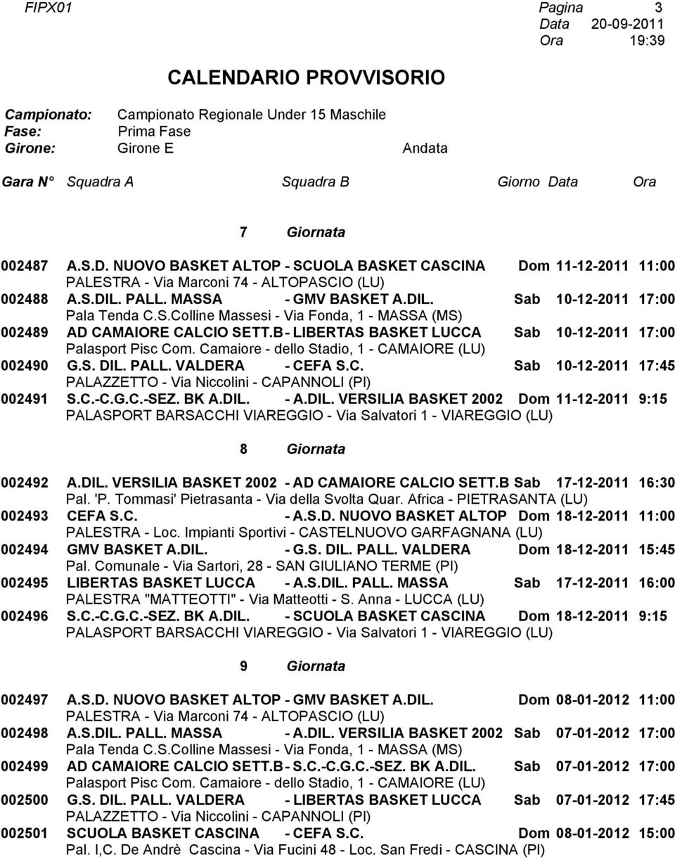 DIL. VERSILIA BASKET 2002 - AD CAMAIORE CALCIO SETT.B Sab 17-12-2011 16:30 002493 CEFA S.C. - A.S.D. NUOVO BASKET ALTOP Dom 18-12-2011 11:00 002494 GMV BASKET A.DIL. - G.S. DIL. PALL.