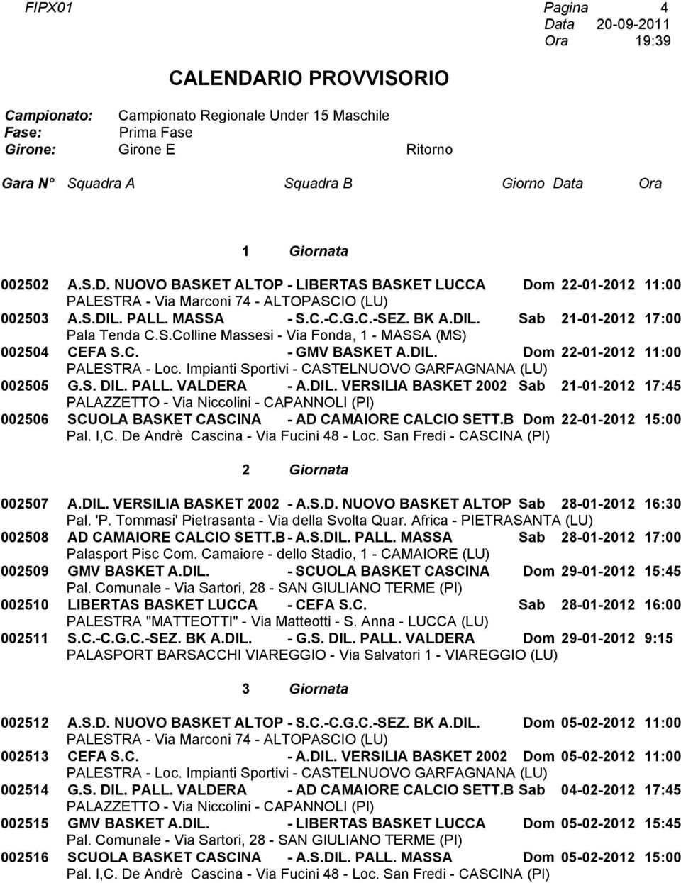 B Dom 22-01-2012 15:00 2 Giornata 002507 A.DIL. VERSILIA BASKET 2002 - A.S.D. NUOVO BASKET ALTOP Sab 28-01-2012 16:30 002508 AD CAMAIORE CALCIO SETT.B- A.S.DIL. PALL.