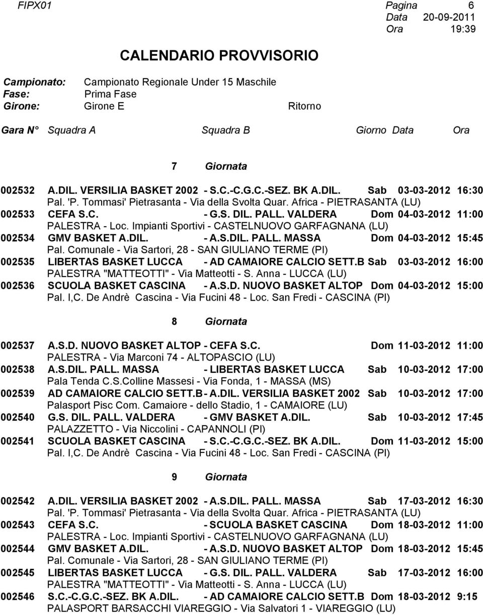 S.D. NUOVO BASKET ALTOP - CEFA S.C. Dom 11-03-2012 11:00 002538 A.S.DIL. PALL. MASSA - LIBERTAS BASKET LUCCA Sab 10-03-2012 17:00 002539 AD CAMAIORE CALCIO SETT.B- A.DIL. VERSILIA BASKET 2002 Sab 10-03-2012 17:00 002540 G.