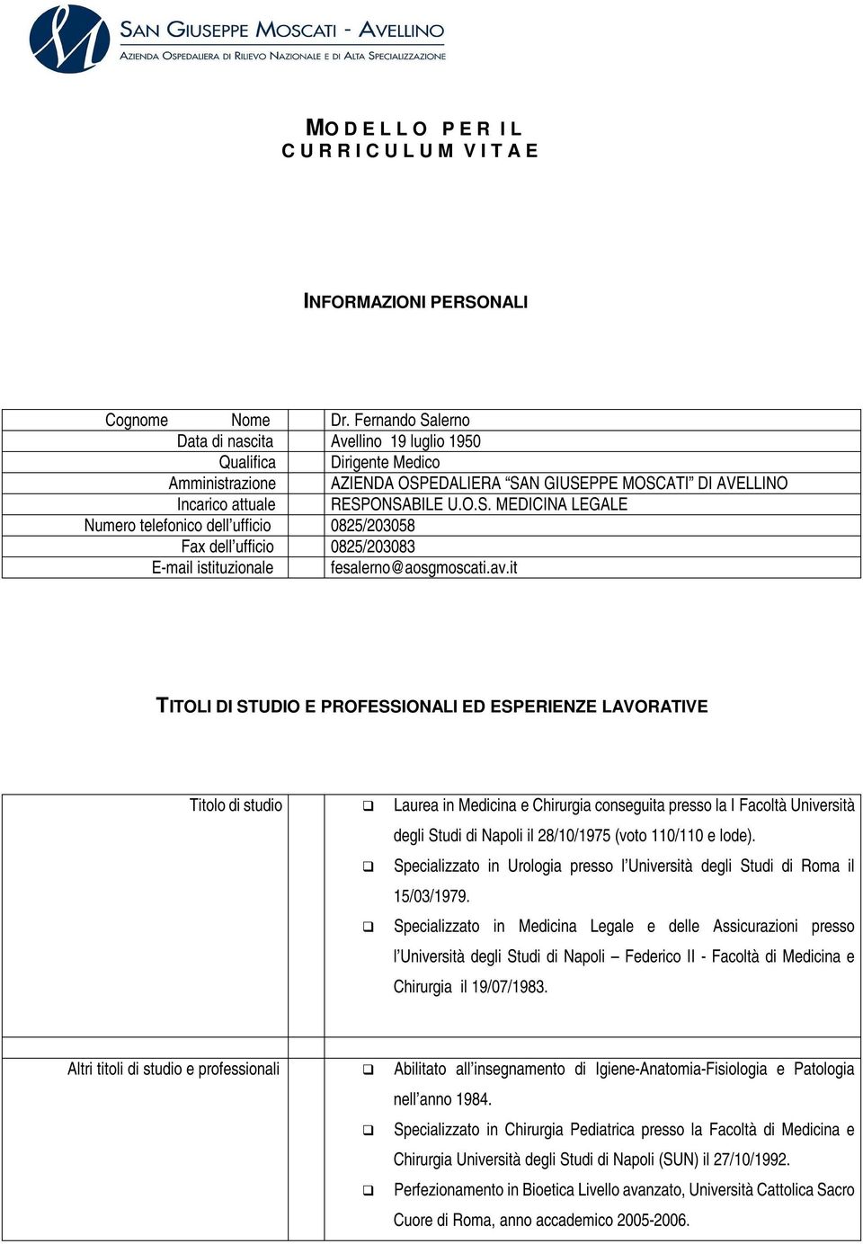 av.it TITOLI DI STUDIO E PROFESSIONALI ED ESPERIENZE LAVORATIVE Titolo di studio Laurea in Medicina e Chirurgia conseguita presso la I Facoltà Università degli Studi di Napoli il 28/10/1975 (voto