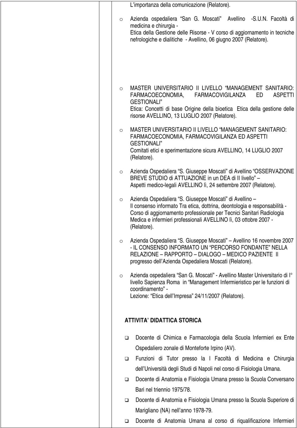 MANAGEMENT SANITARIO: FARMACOECONOMIA, FARMACOVIGILANZA ED ASPETTI GESTIONALI Etica: Concetti di base Origine della bioetica Etica della gestione delle risorse AVELLINO, 13 LUGLIO 2007 o MASTER