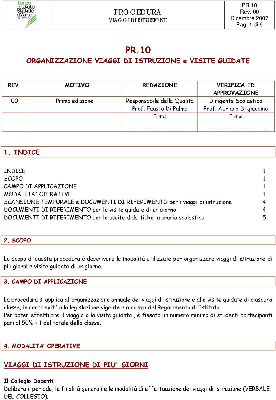 INDICE INDICE 1 SCOPO 1 CAMPO DI APPLICAZIONE 1 MODALITA' OPERATIVE 1 SCANSIONE TEMPORALE e DOCUMENTI DI RIFERIMENTO per i viaggi di istruzione 4 DOCUMENTI DI RIFERIMENTO per le visite guidate di un