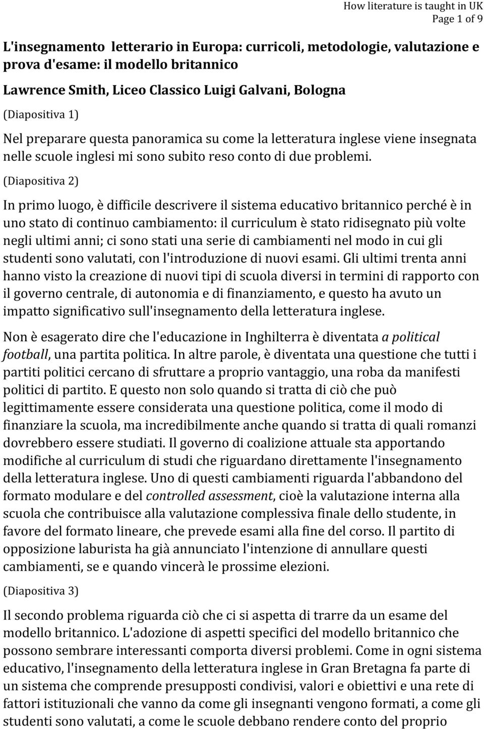 (Diapositiva 2) In primo luogo, è difficile descrivere il sistema educativo britannico perché è in uno stato di continuo cambiamento: il curriculum è stato ridisegnato più volte negli ultimi anni; ci