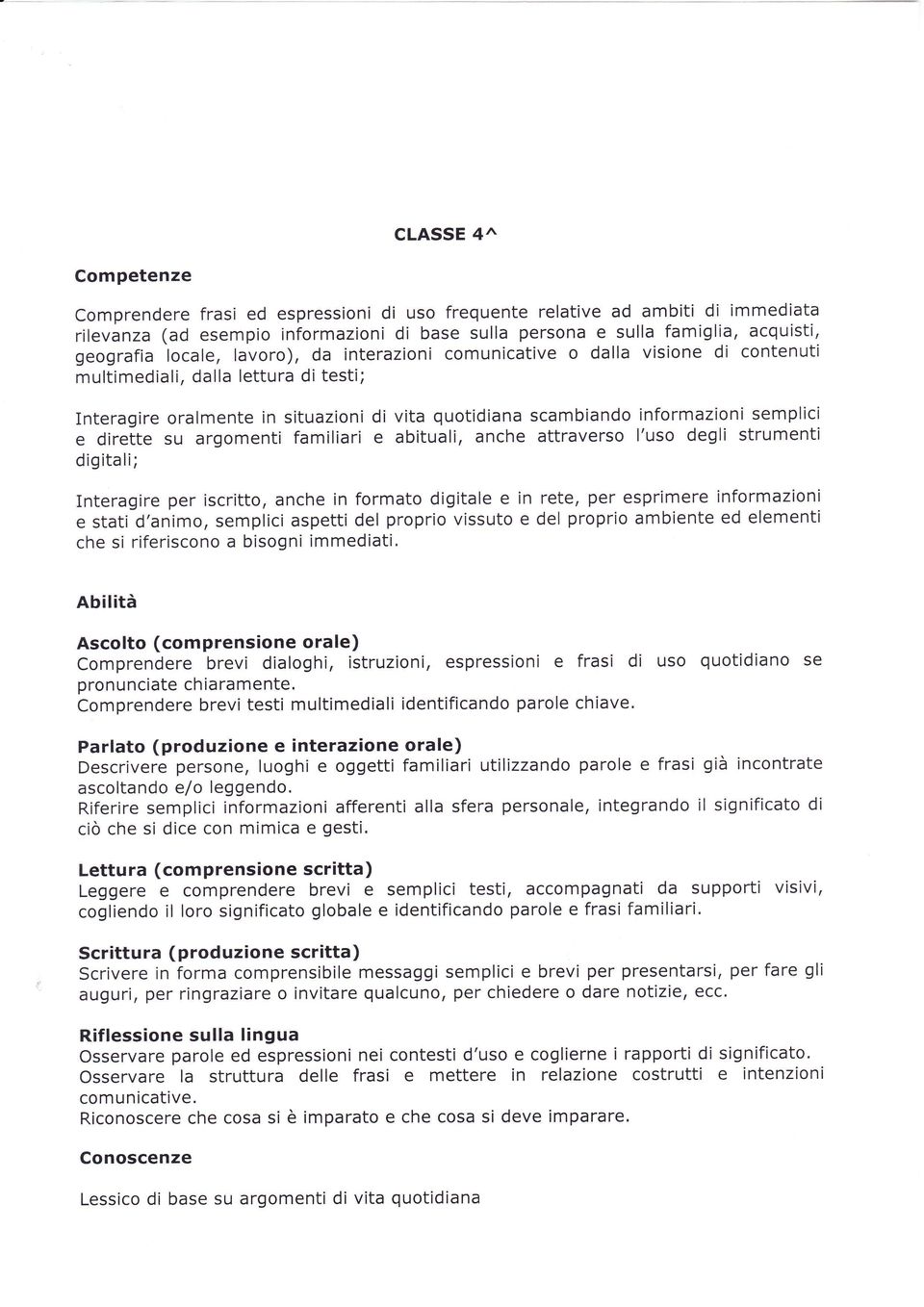 per esprimere informazioni e stati d'animo, semplici aspetti del proprio vissuto e del proprio ambiente ed elementl che si riferiscono a bisogni immediati.