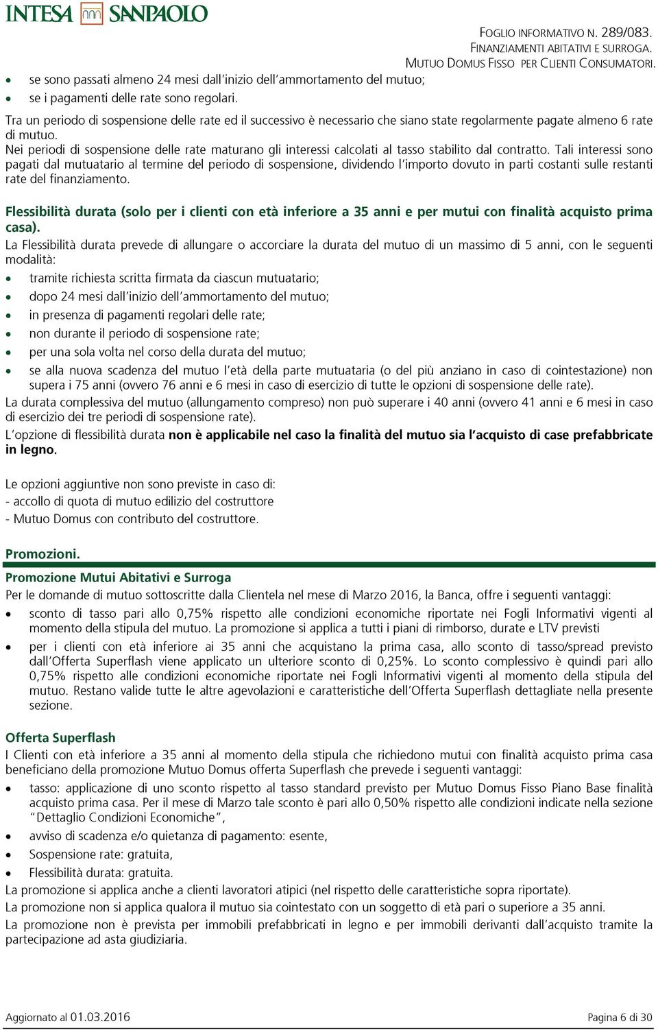 Tra un periodo di sospensione delle rate ed il successivo è necessario che siano state regolarmente pagate almeno 6 rate di mutuo.