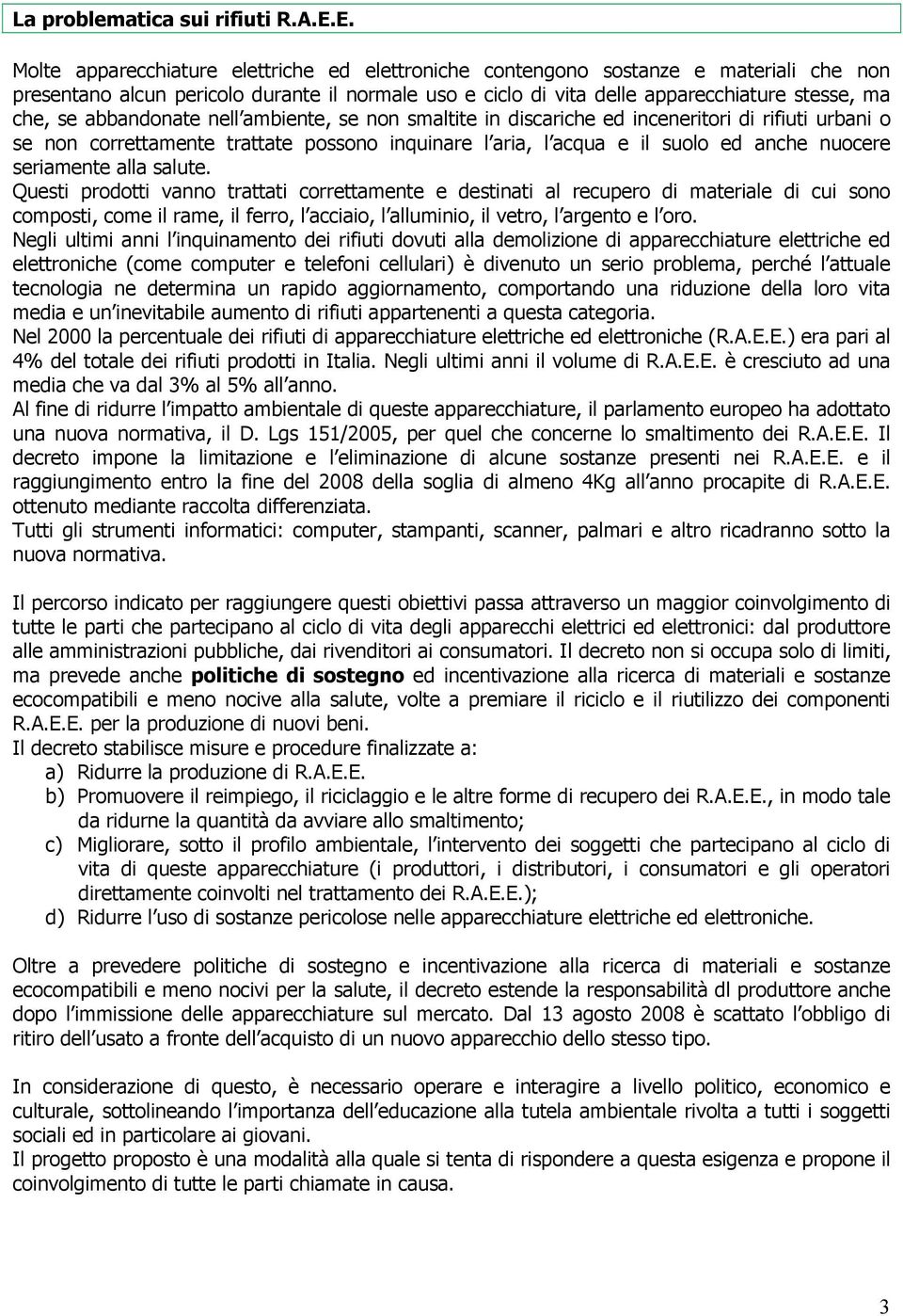 abbandonate nell ambiente, se non smaltite in discariche ed inceneritori di rifiuti urbani o se non correttamente trattate possono inquinare l aria, l acqua e il suolo ed anche nuocere seriamente