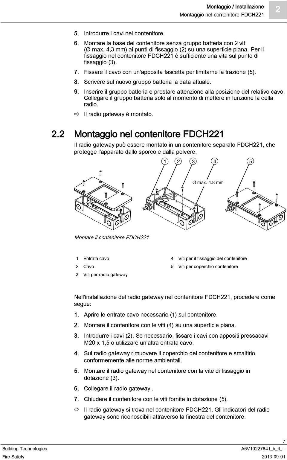 Fissare il cavo con un'apposita fascetta per limitarne la trazione (5). 8. Scrivere sul nuovo gruppo batteria la data attuale. 9.