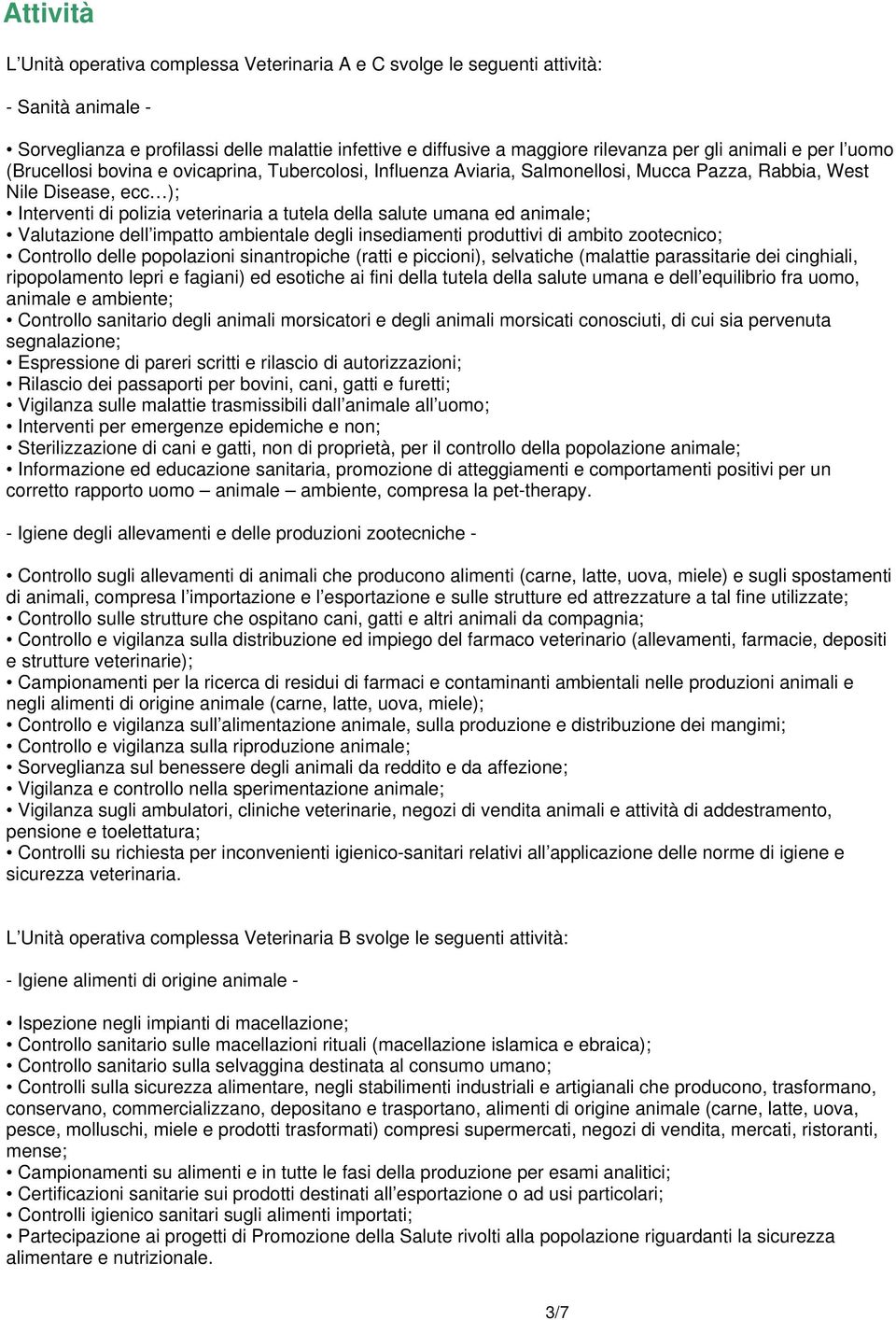 salute umana ed animale; Valutazione dell impatto ambientale degli insediamenti produttivi di ambito zootecnico; Controllo delle popolazioni sinantropiche (ratti e piccioni), selvatiche (malattie