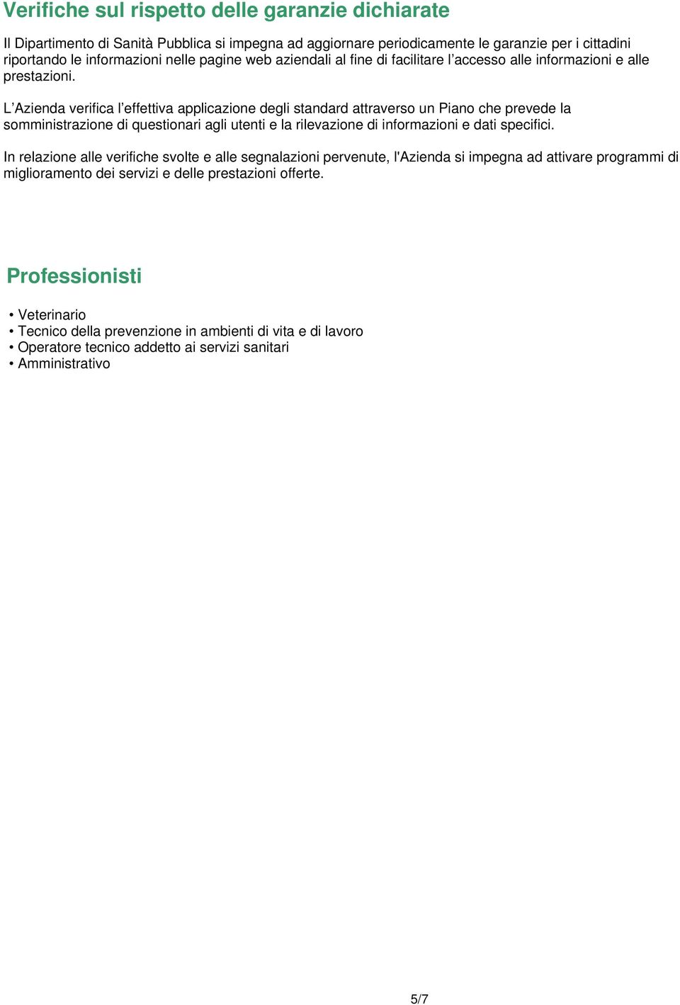 L Azienda verifica l effettiva applicazione degli standard attraverso un Piano che prevede la somministrazione di questionari agli utenti e la rilevazione di informazioni e dati specifici.