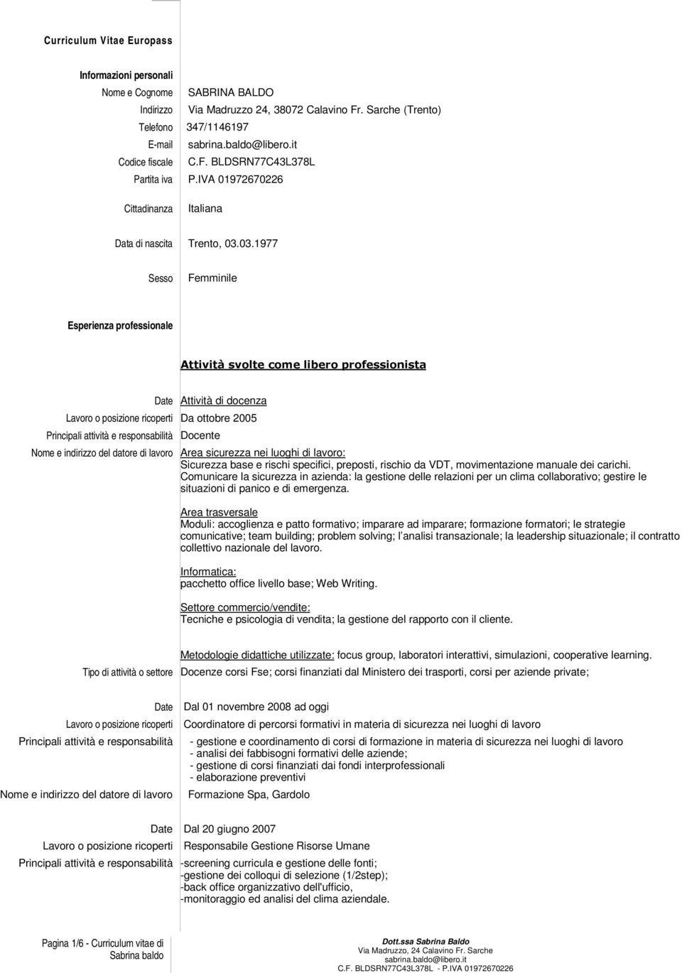 03.1977 Sesso Femminile Esperienza professionale Attività svolte come libero professionista Date Attività di docenza Lavoro o posizione ricoperti Da ottobre 2005 Principali attività e responsabilità