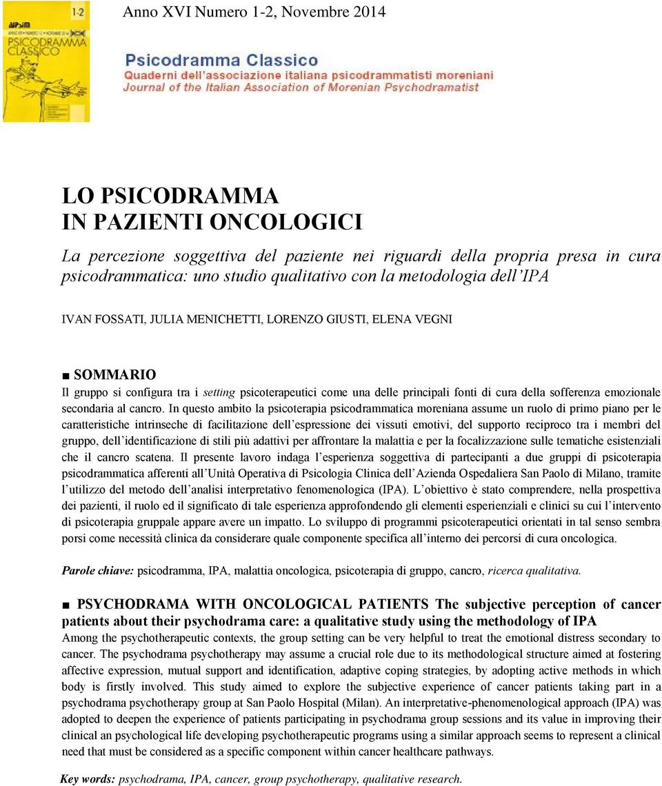 In questo ambito la psicoterapia psicodrammatica moreniana assume un ruolo di primo piano per le caratteristiche intrinseche di facilitazione dell espressione dei vissuti emotivi, del supporto