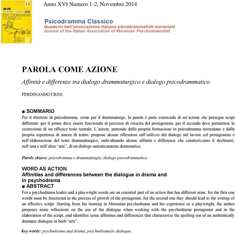 L autore, partendo dalla propria formazione in psicodramma moreniano e dalla propria esperienza di autore di teatro, propone alcune riflessioni sull utilizzo del dialogo nel lavoro col protagonista e