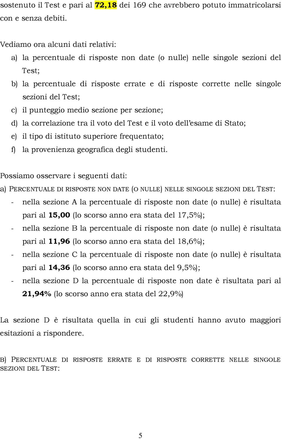 del Test; c) il punteggio medio sezione per sezione; d) la correlazione tra il voto del Test e il voto dell esame di Stato; e) il tipo di istituto superiore frequentato; f) la provenienza geografica