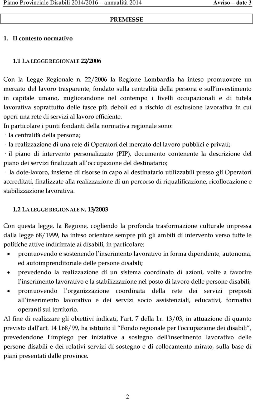 occupazionali e di tutela lavorativa soprattutto delle fasce più deboli ed a rischio di esclusione lavorativa in cui operi una rete di servizi al lavoro efficiente.