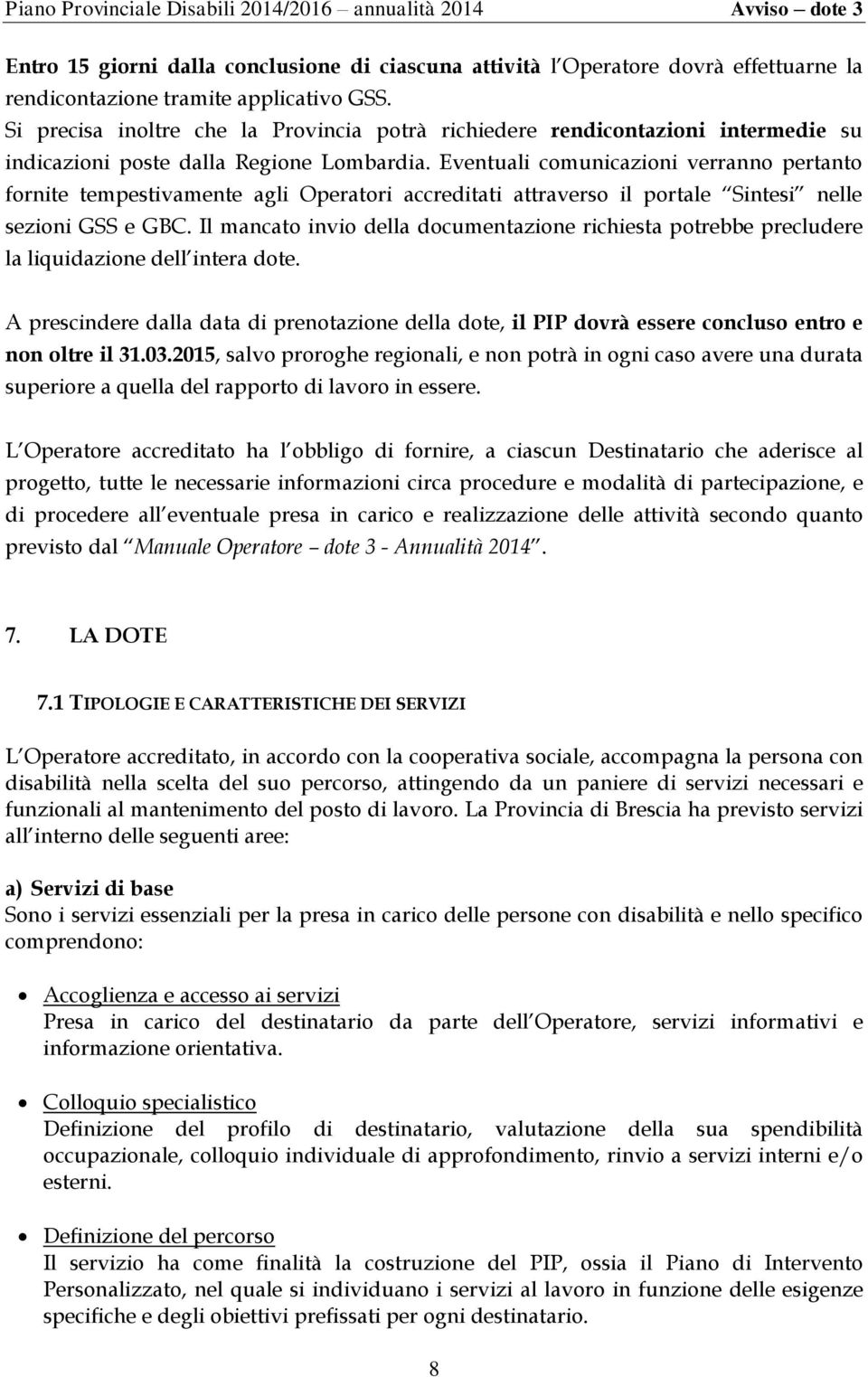 Eventuali comunicazioni verranno pertanto fornite tempestivamente agli Operatori accreditati attraverso il portale Sintesi nelle sezioni GSS e GBC.