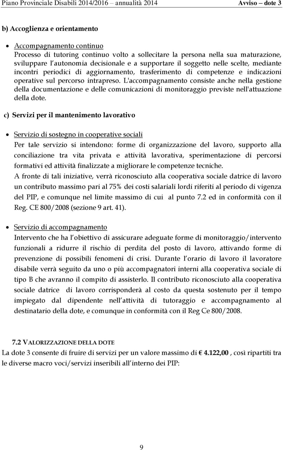 L'accompagnamento consiste anche nella gestione della documentazione e delle comunicazioni di monitoraggio previste nell'attuazione della dote.