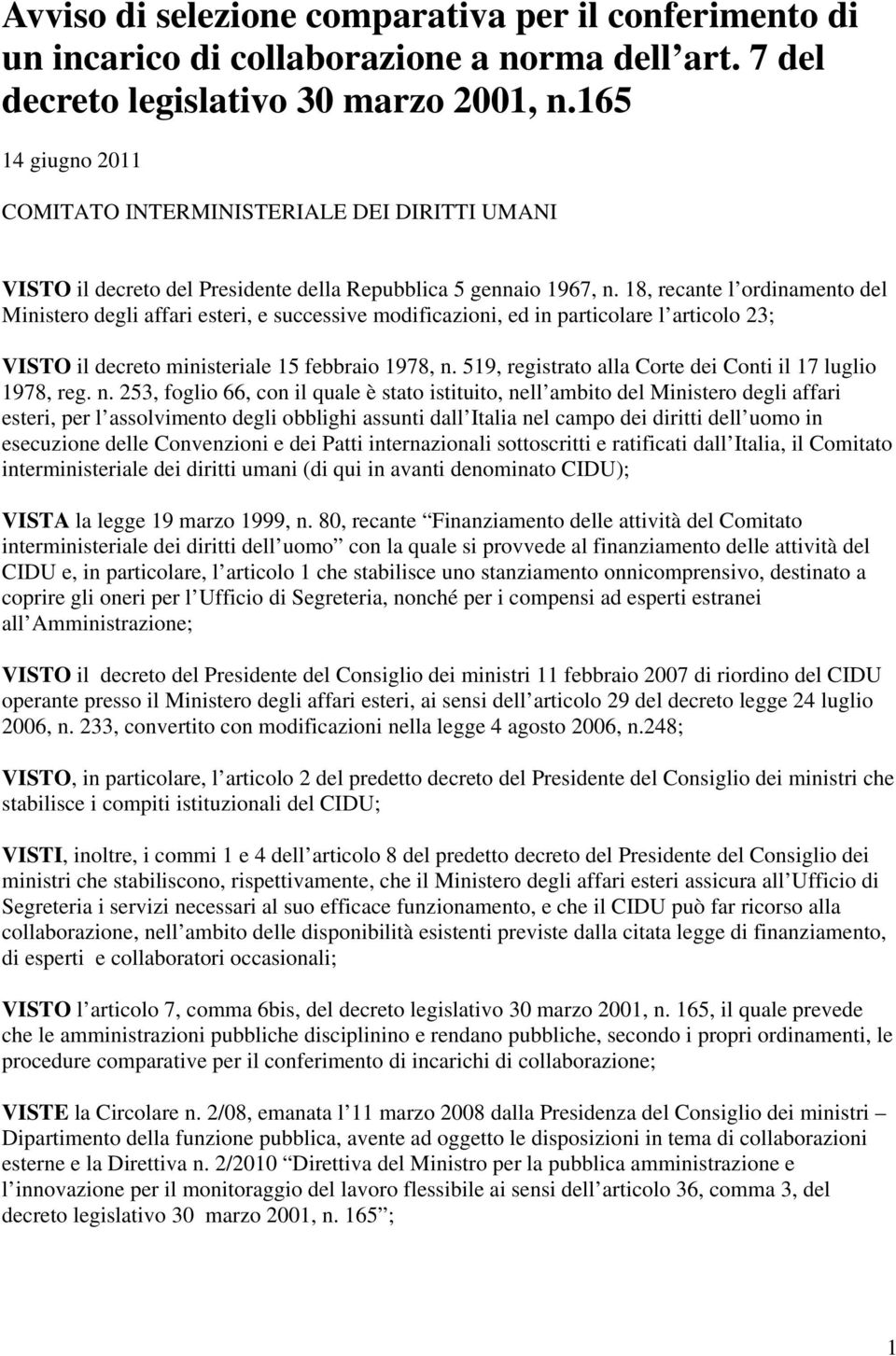 18, recante l ordinamento del Ministero degli affari esteri, e successive modificazioni, ed in particolare l articolo 23; VISTO il decreto ministeriale 15 febbraio 1978, n.