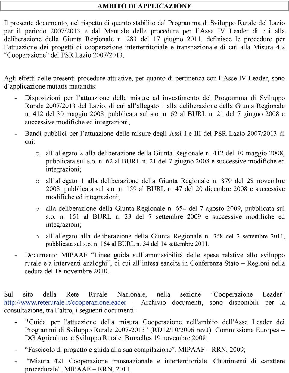 283 del 17 giugno 2011, definisce le procedure per l attuazione dei progetti di cooperazione interterritoriale e transnazionale di cui alla Misura 4.2 Cooperazione del PSR Lazio 2007/2013.