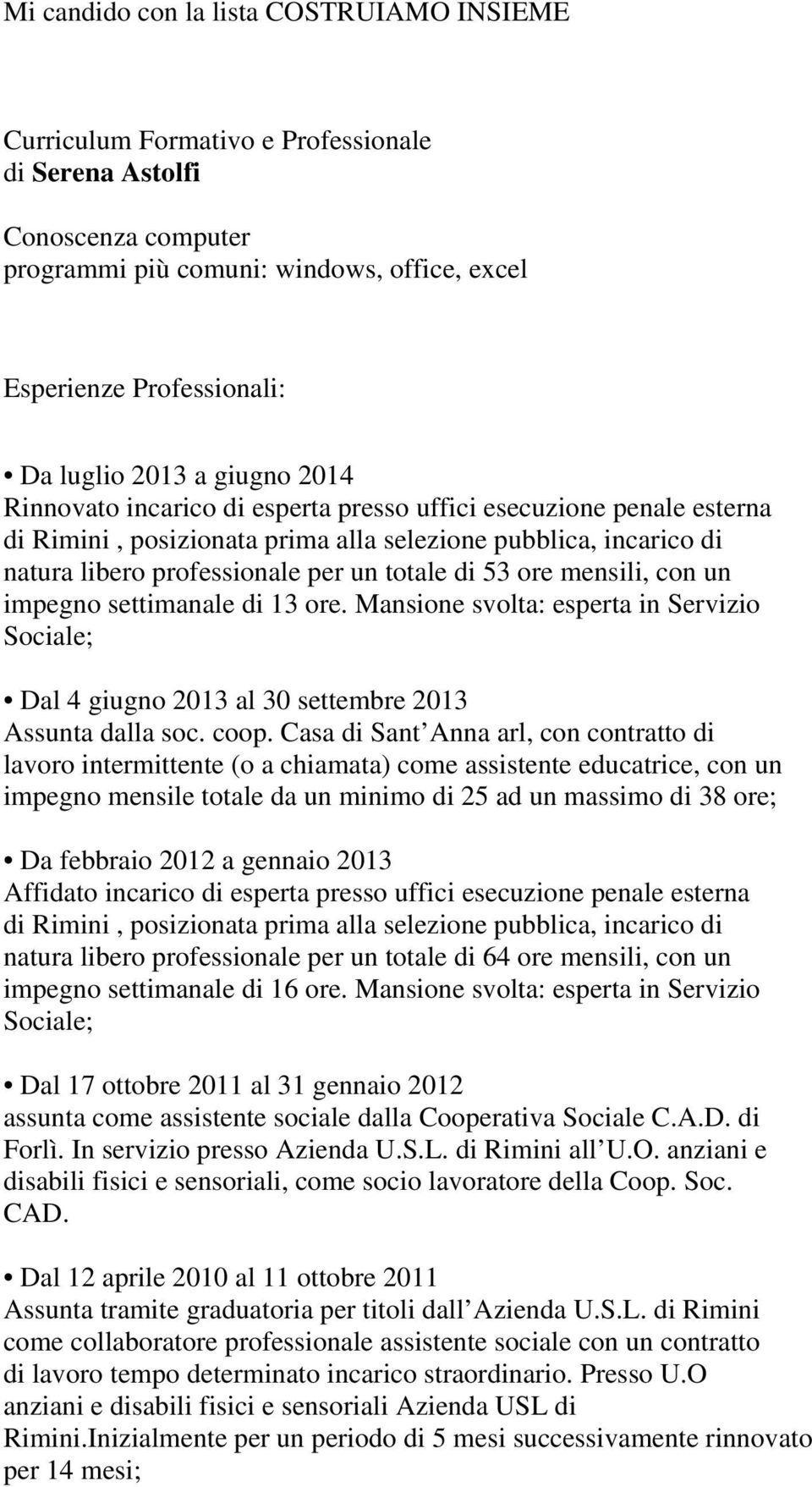 53 ore mensili, con un impegno settimanale di 13 ore. Mansione svolta: esperta in Servizio Sociale; Dal 4 giugno 2013 al 30 settembre 2013 Assunta dalla soc. coop.