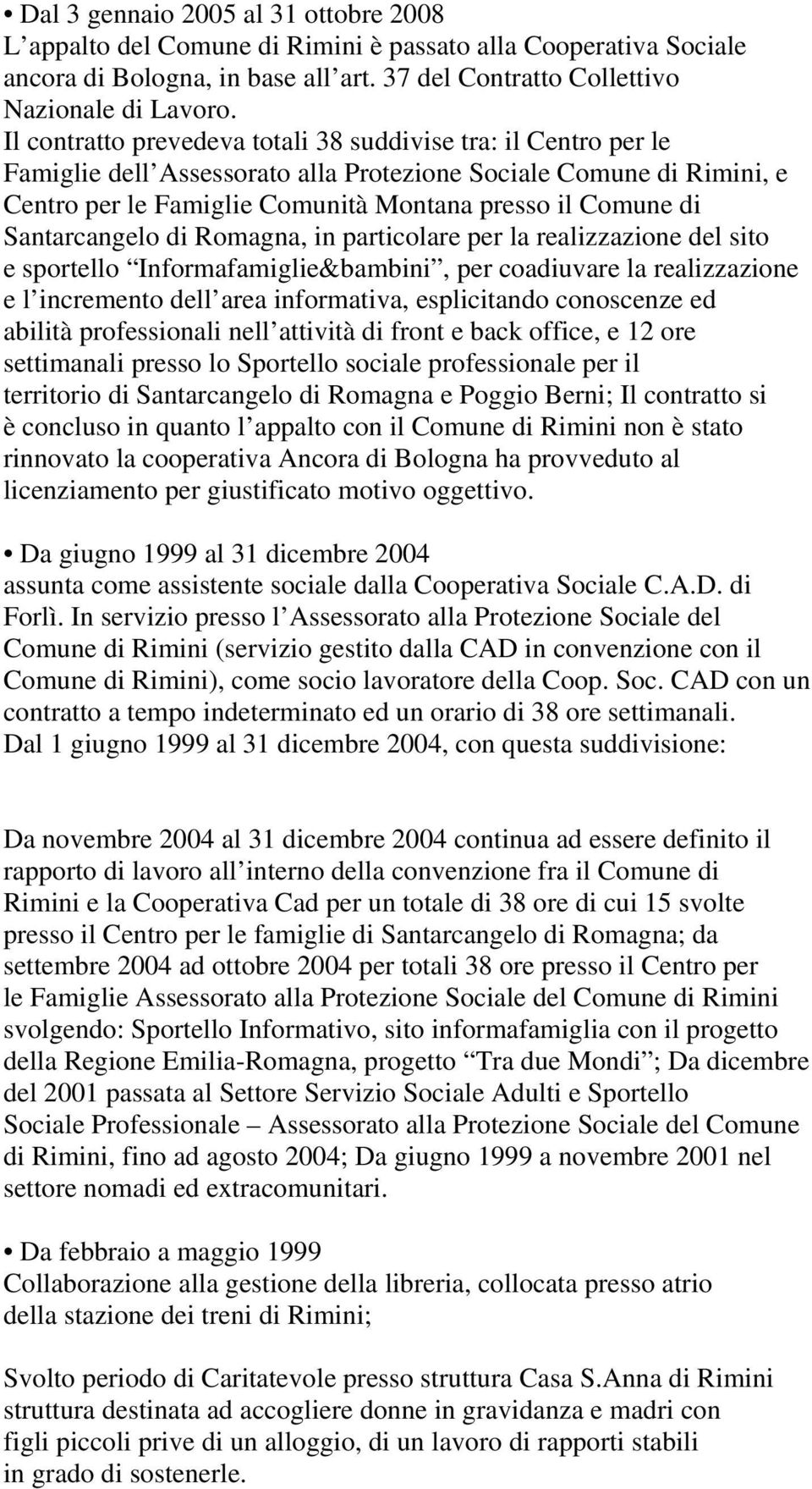 Santarcangelo di Romagna, in particolare per la realizzazione del sito e sportello Informafamiglie&bambini, per coadiuvare la realizzazione e l incremento dell area informativa, esplicitando