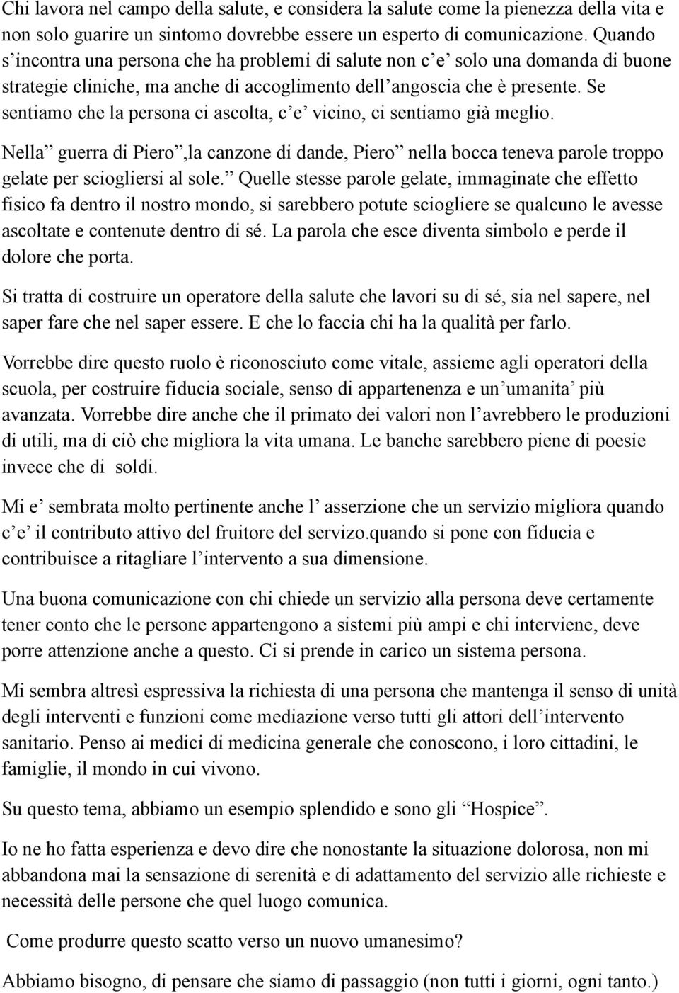 Se sentiamo che la persona ci ascolta, c e vicino, ci sentiamo già meglio. Nella guerra di Piero,la canzone di dande, Piero nella bocca teneva parole troppo gelate per sciogliersi al sole.