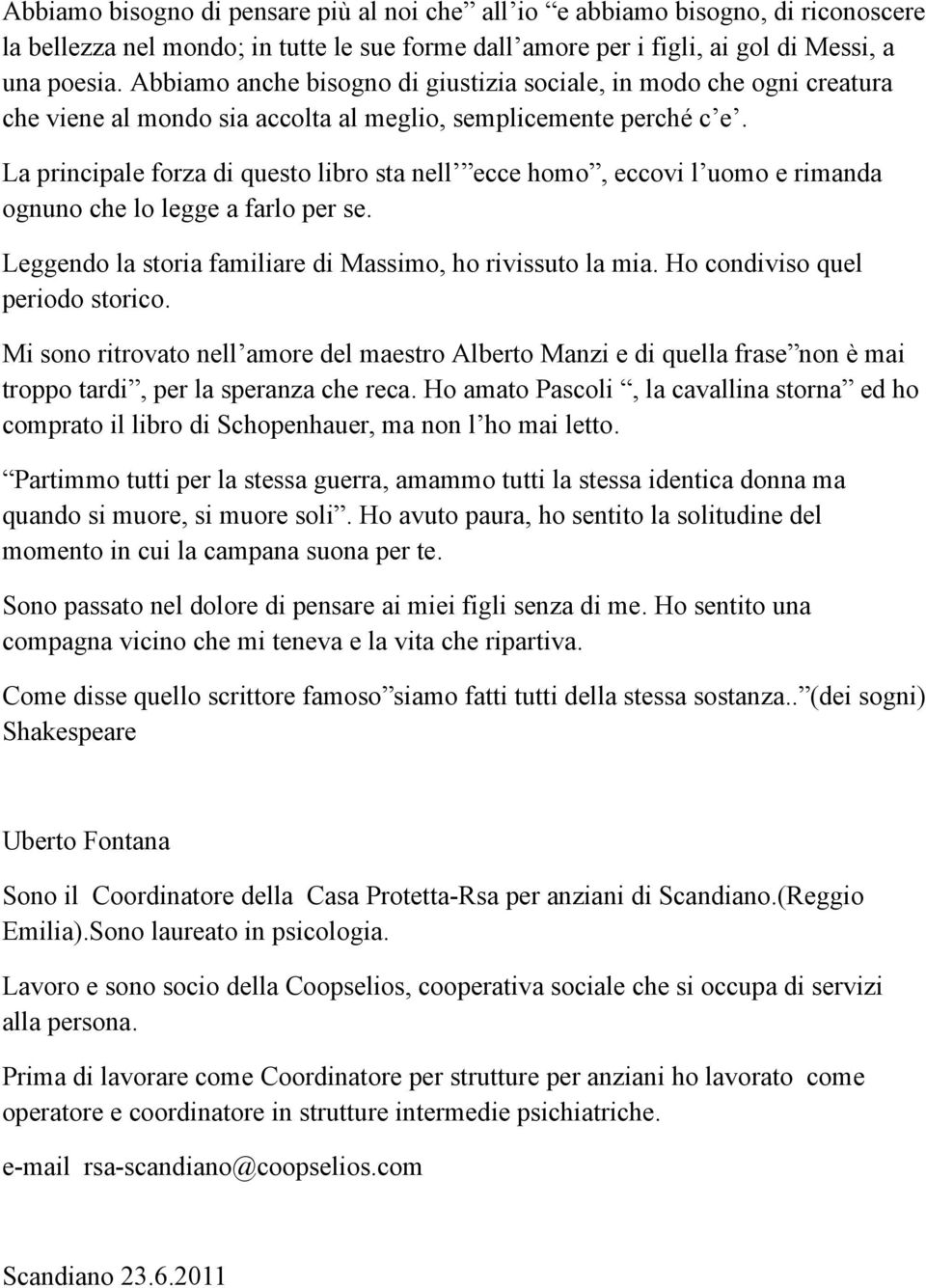 La principale forza di questo libro sta nell ecce homo, eccovi l uomo e rimanda ognuno che lo legge a farlo per se. Leggendo la storia familiare di Massimo, ho rivissuto la mia.