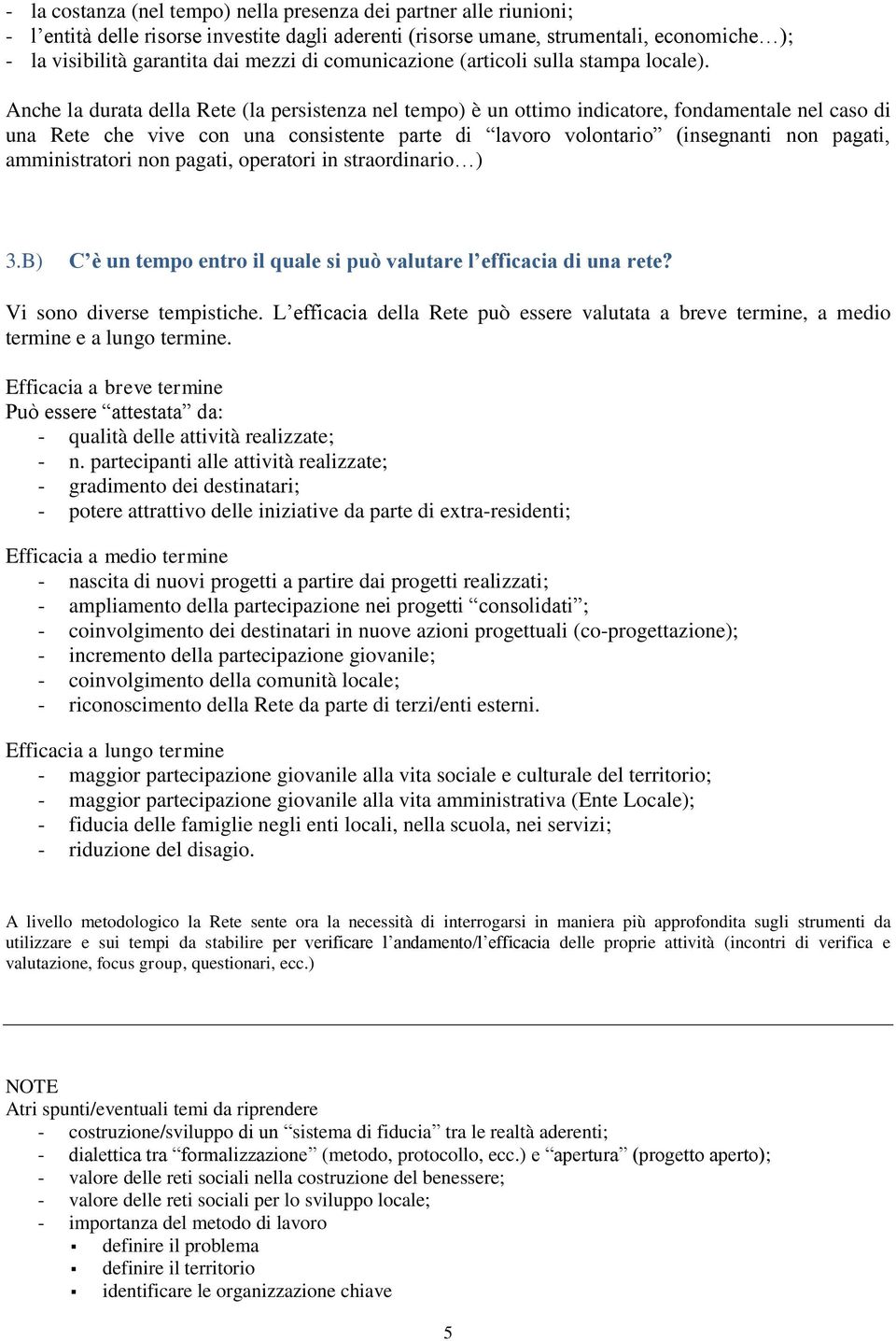 Anche la durata della Rete (la persistenza nel tempo) è un ottimo indicatore, fondamentale nel caso di una Rete che vive con una consistente parte di lavoro volontario (insegnanti non pagati,