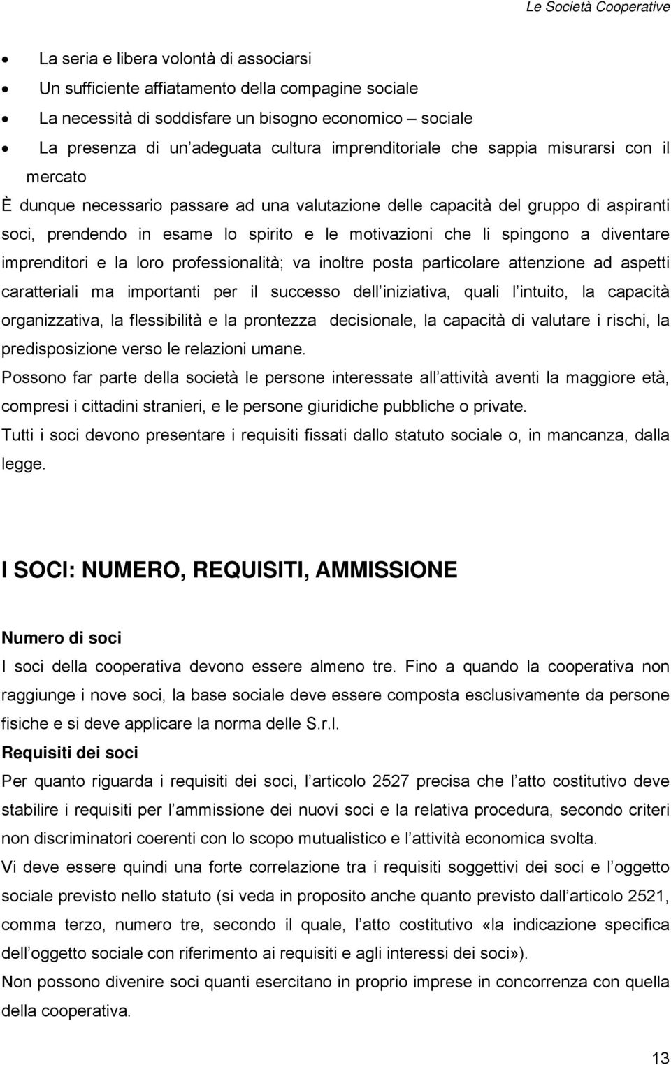 diventare imprenditori e la loro professionalità; va inoltre posta particolare attenzione ad aspetti caratteriali ma importanti per il successo dell iniziativa, quali l intuito, la capacità