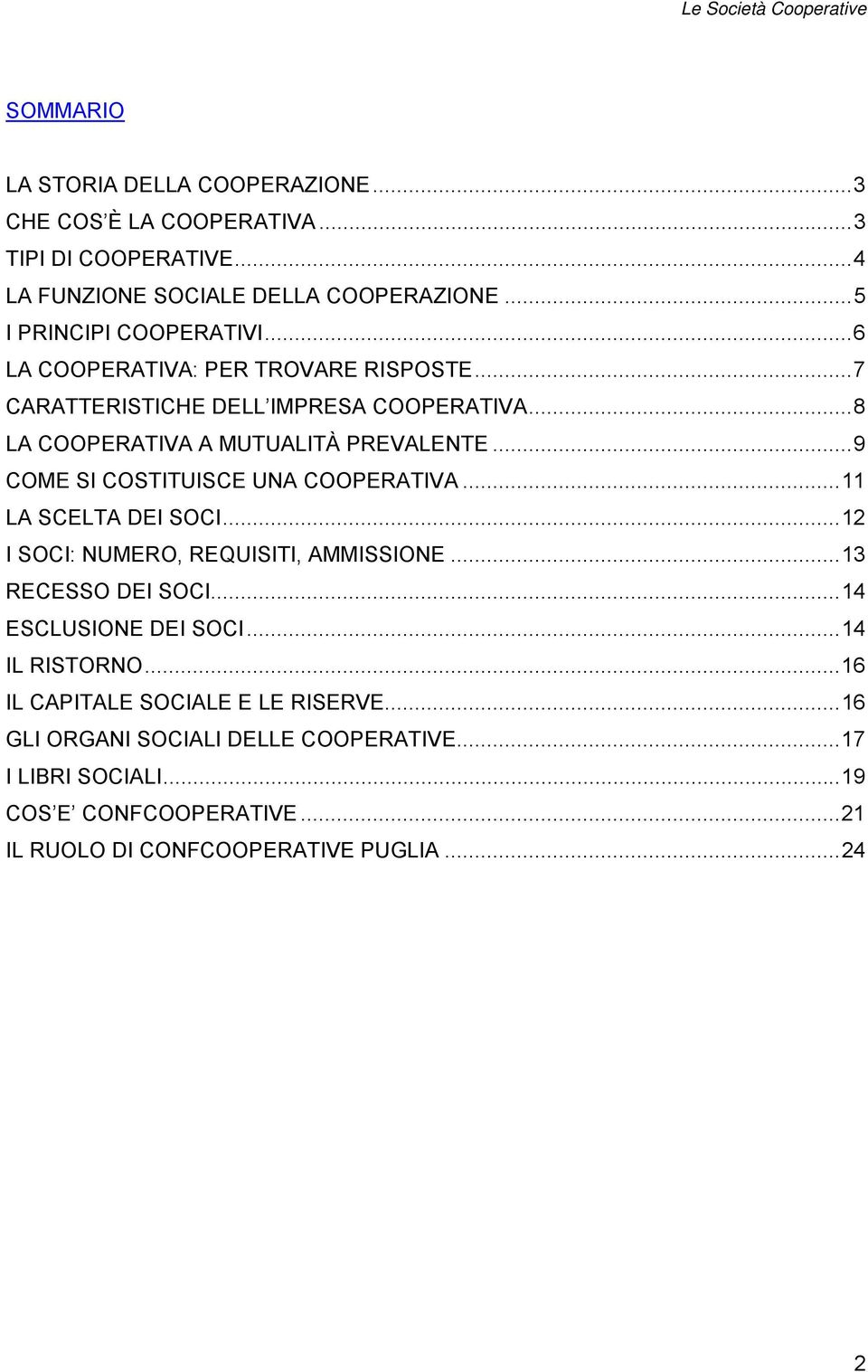 .. 9 COME SI COSTITUISCE UNA COOPERATIVA... 11 LA SCELTA DEI SOCI... 12 I SOCI: NUMERO, REQUISITI, AMMISSIONE... 13 RECESSO DEI SOCI... 14 ESCLUSIONE DEI SOCI.