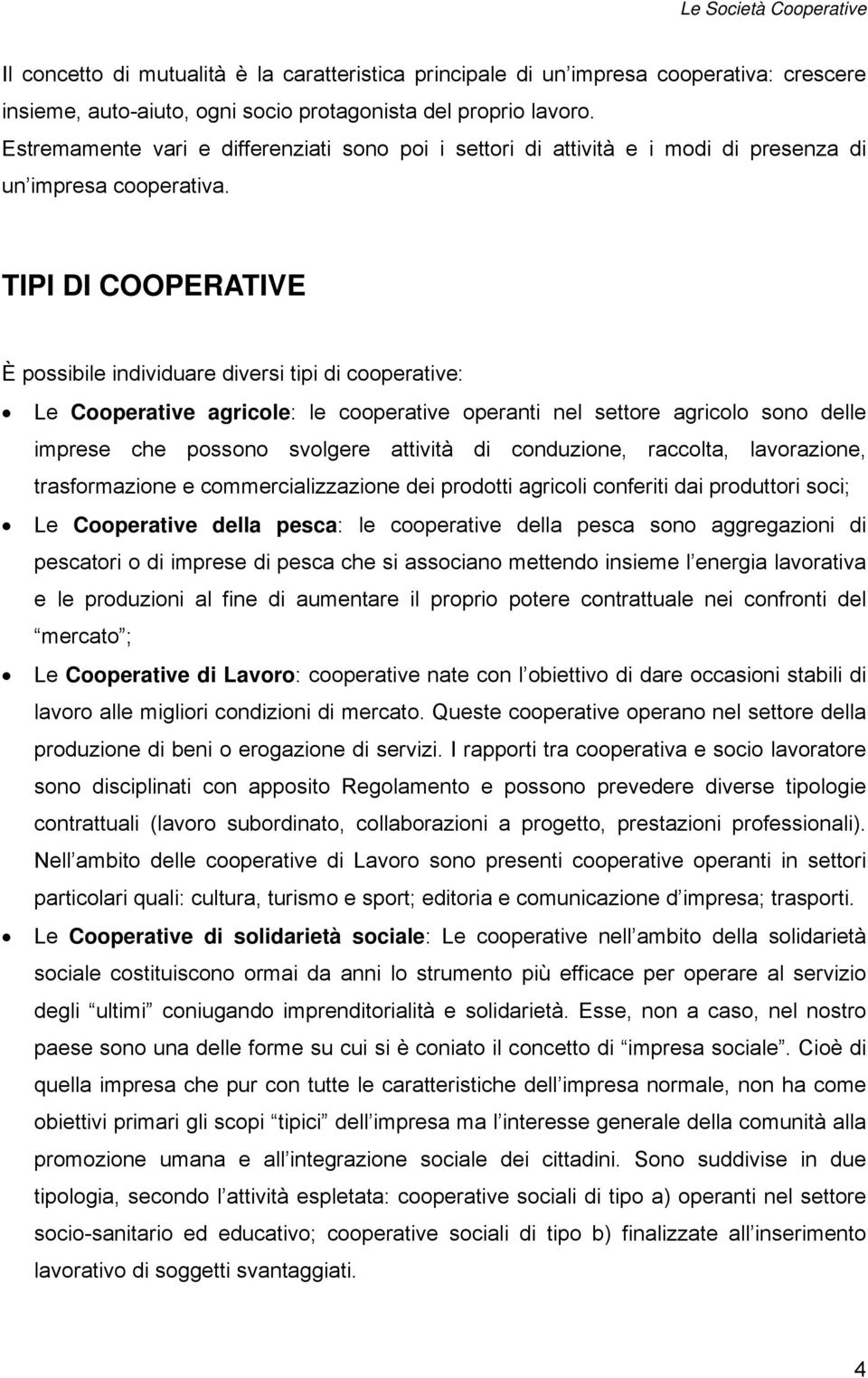 TIPI DI COOPERATIVE È possibile individuare diversi tipi di cooperative: Le Cooperative agricole: le cooperative operanti nel settore agricolo sono delle imprese che possono svolgere attività di