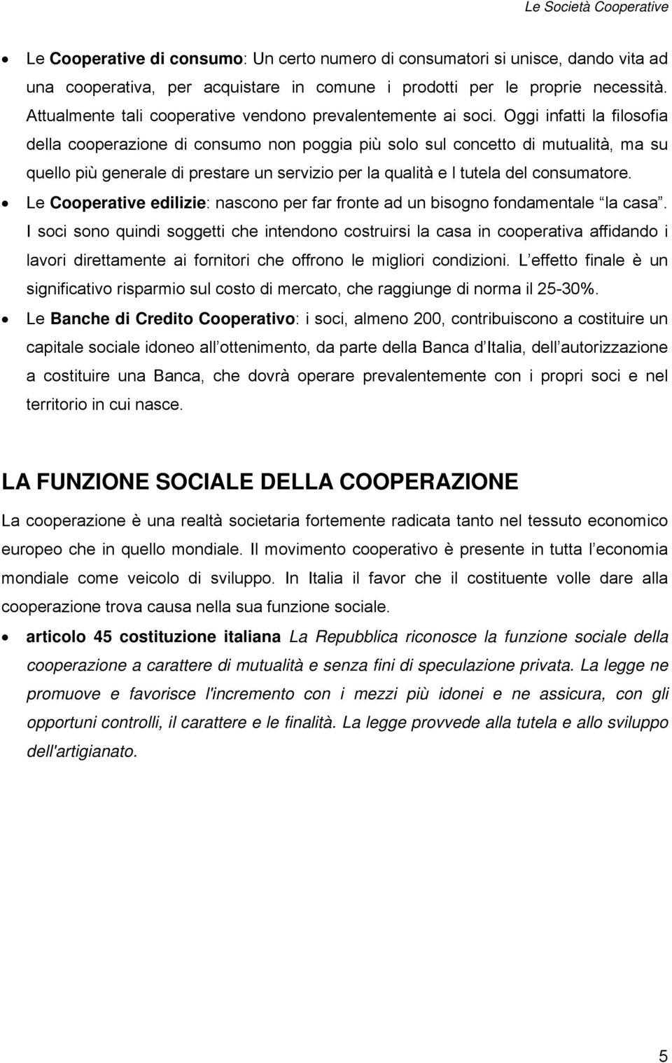 Oggi infatti la filosofia della cooperazione di consumo non poggia più solo sul concetto di mutualità, ma su quello più generale di prestare un servizio per la qualità e l tutela del consumatore.