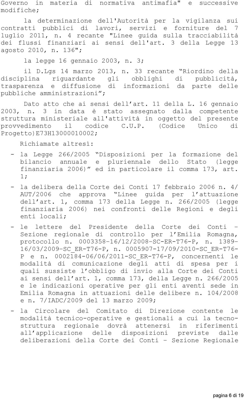 33 recante Riordino della disciplina riguardante gli obblighi di pubblicità, trasparenza e diffusione di informazioni da parte delle pubbliche amministrazioni ; Dato atto che ai sensi dell art.