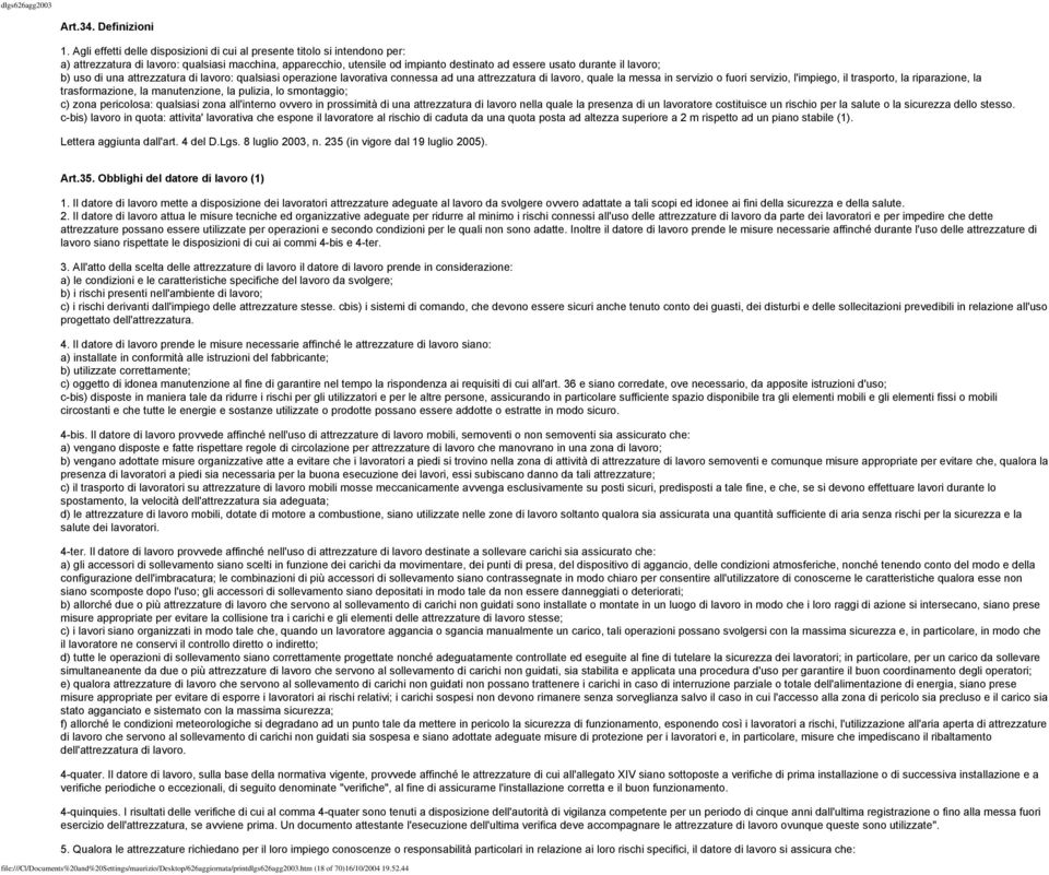 lavoro; b) uso di una attrezzatura di lavoro: qualsiasi operazione lavorativa connessa ad una attrezzatura di lavoro, quale la messa in servizio o fuori servizio, l'impiego, il trasporto, la