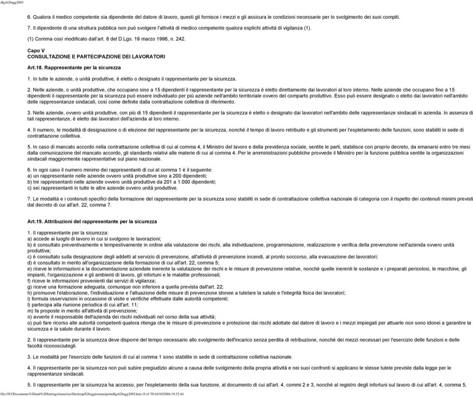 242. Capo V CONSULTAZIONE E PARTECIPAZIONE DEI LAVORATORI Art.18. Rappresentante per la sicurezza 1. In tutte le aziende, o unità produttive, è eletto o designato il rappresentante per la sicurezza.