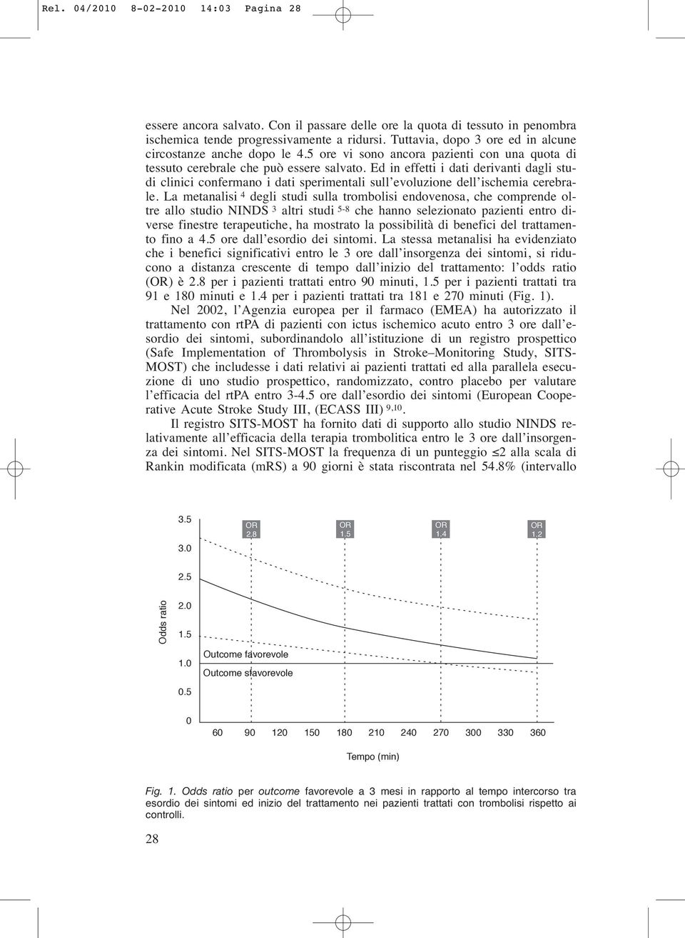 Ed in effetti i dati derivanti dagli studi clinici confermano i dati sperimentali sull evoluzione dell ischemia cerebrale.