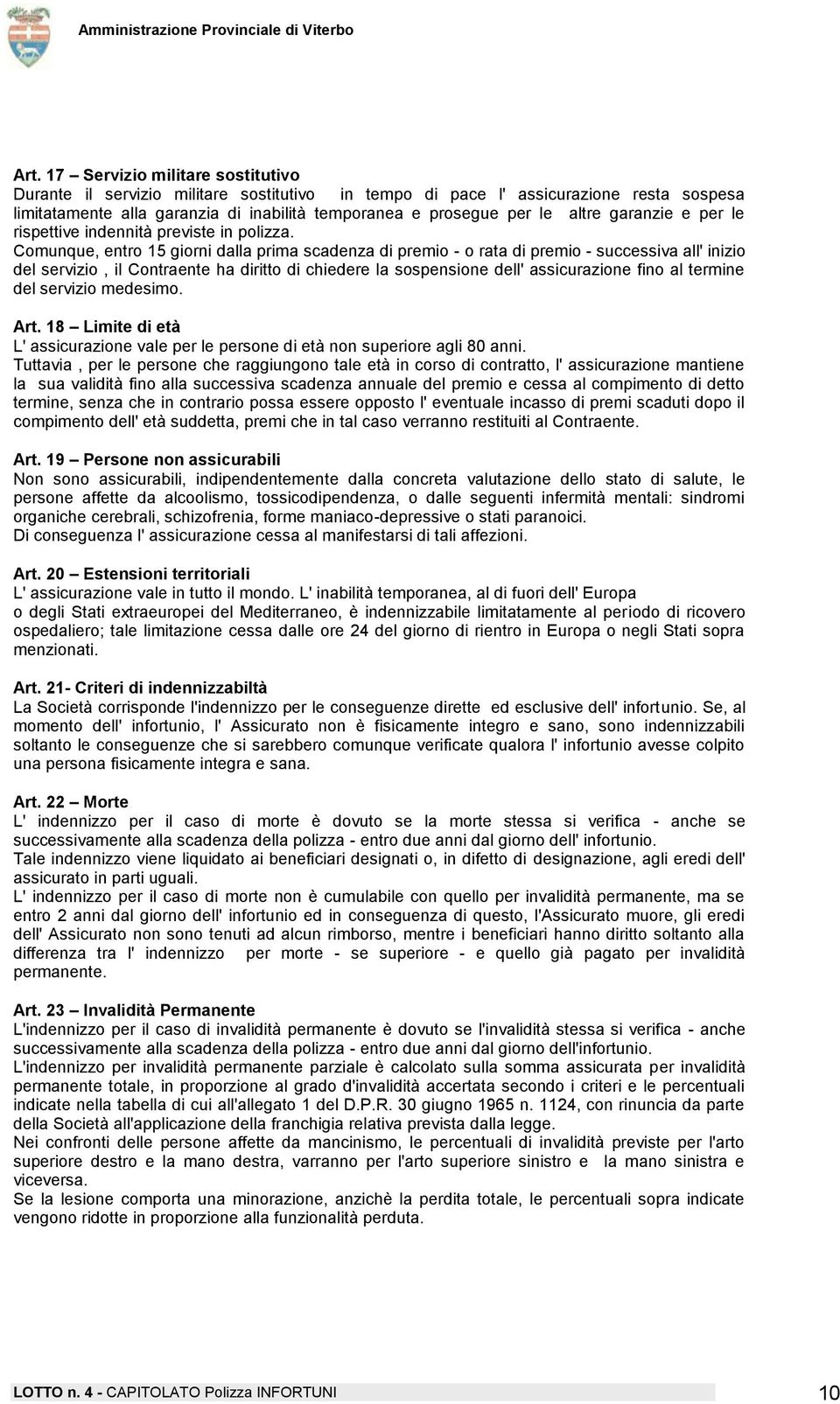 Comunque, entro 15 giorni dalla prima scadenza di premio - o rata di premio - successiva all' inizio del servizio, il Contraente ha diritto di chiedere la sospensione dell' assicurazione fino al