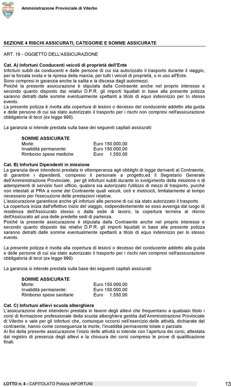 marcia, per tutti i veicoli di proprietà, o in uso all'ente. Sono compresi in garanzia anche la salita e la discesa dagli automezzi.