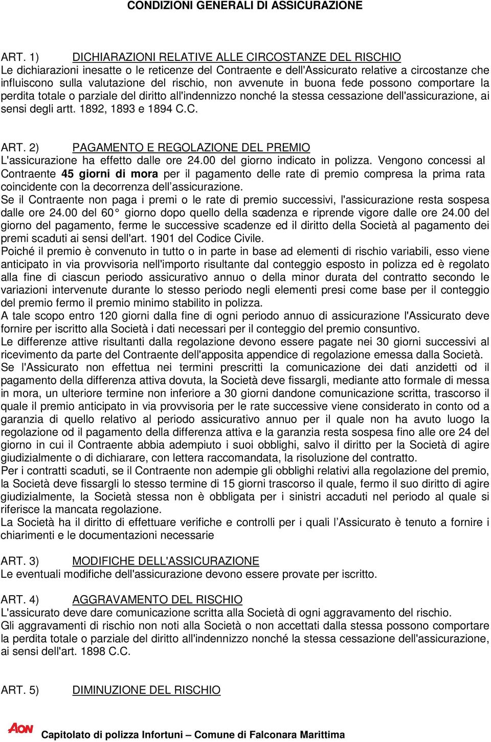 non avvenute in buona fede possono comportare la perdita totale o parziale del diritto all'indennizzo nonché la stessa cessazione dell'assicurazione, ai sensi degli artt. 1892, 1893 e 1894 C.C. ART.